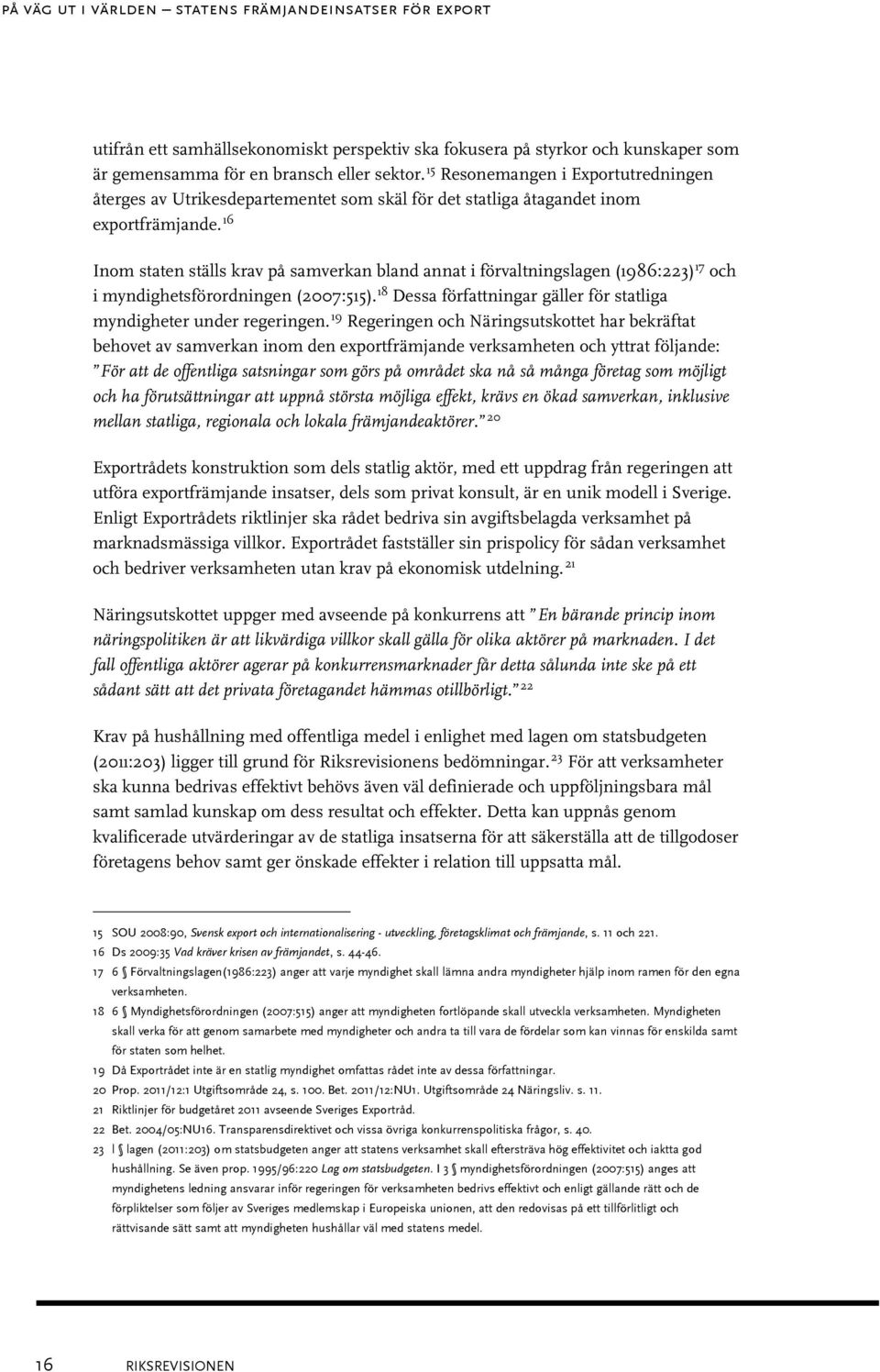 16 Inom staten ställs krav på samverkan bland annat i förvaltningslagen (1986:223) 17 och i myndighetsförordningen (2007:515). 18 Dessa författningar gäller för statliga myndigheter under regeringen.