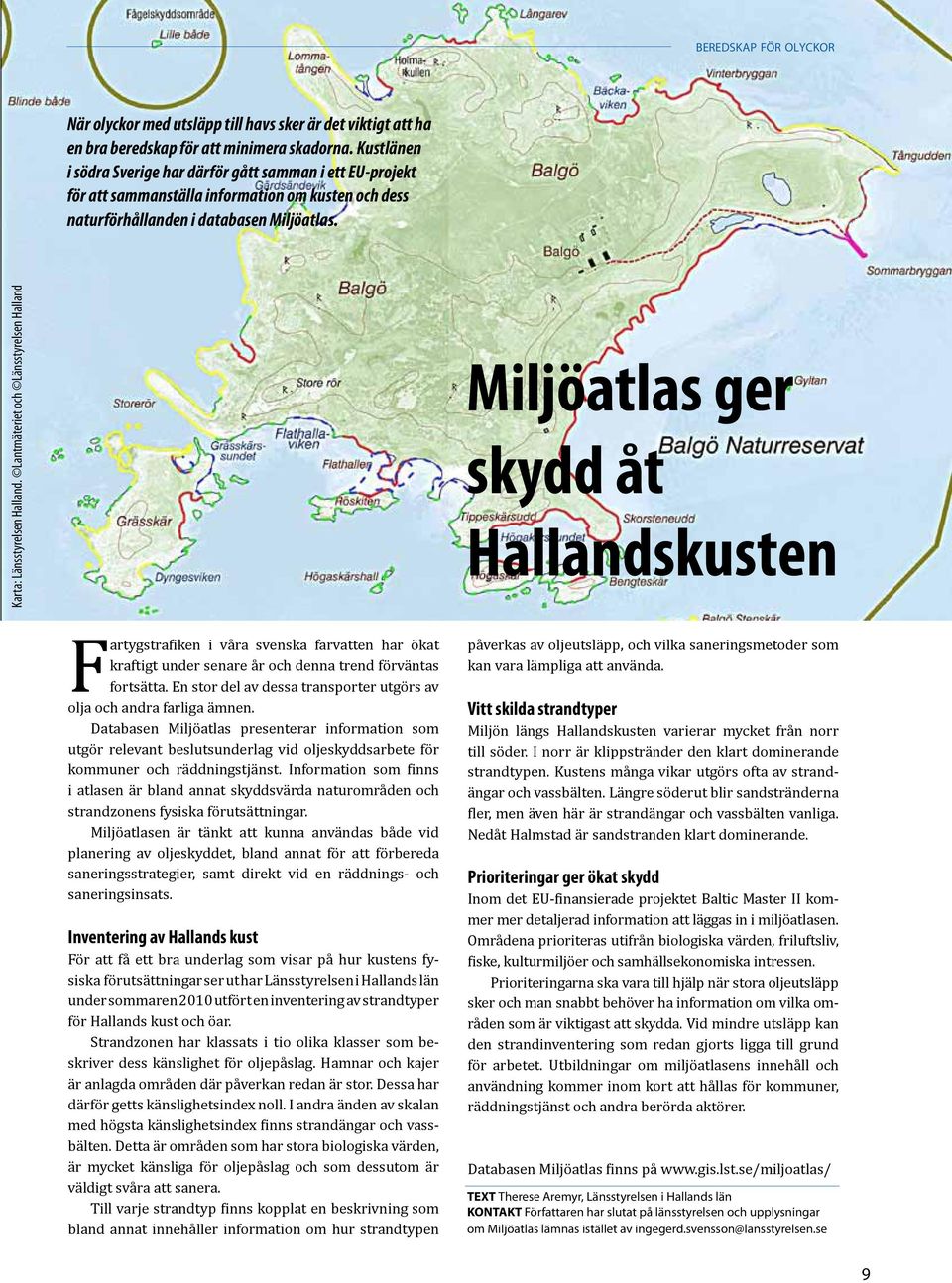 Lantmäteriet och Länsstyrelsen Halland Miljöatlas ger skydd åt Hallandskusten Fartygstrafiken i våra svenska farvatten har ökat kraftigt under senare år och denna trend förväntas fortsätta.