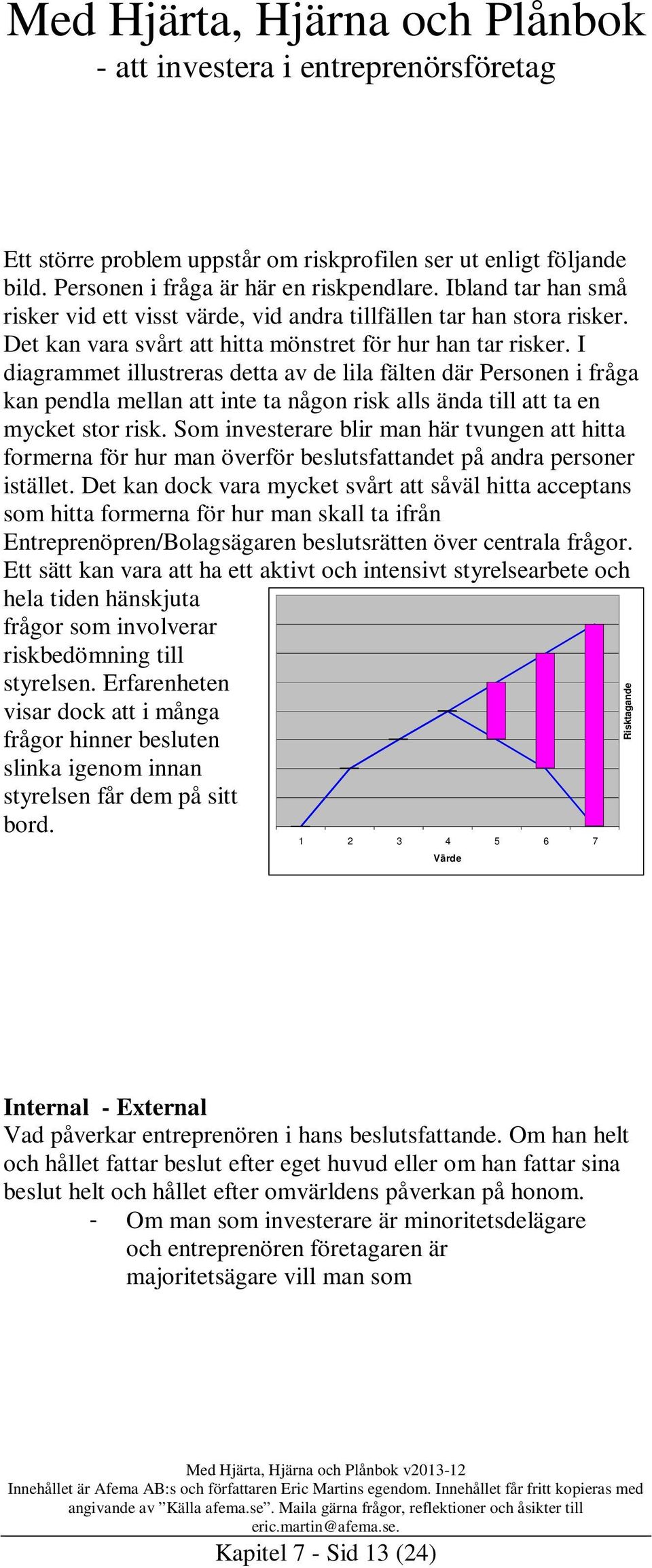 I diagrammet illustreras detta av de lila fälten där Personen i fråga kan pendla mellan att inte ta någon risk alls ända till att ta en mycket stor risk.