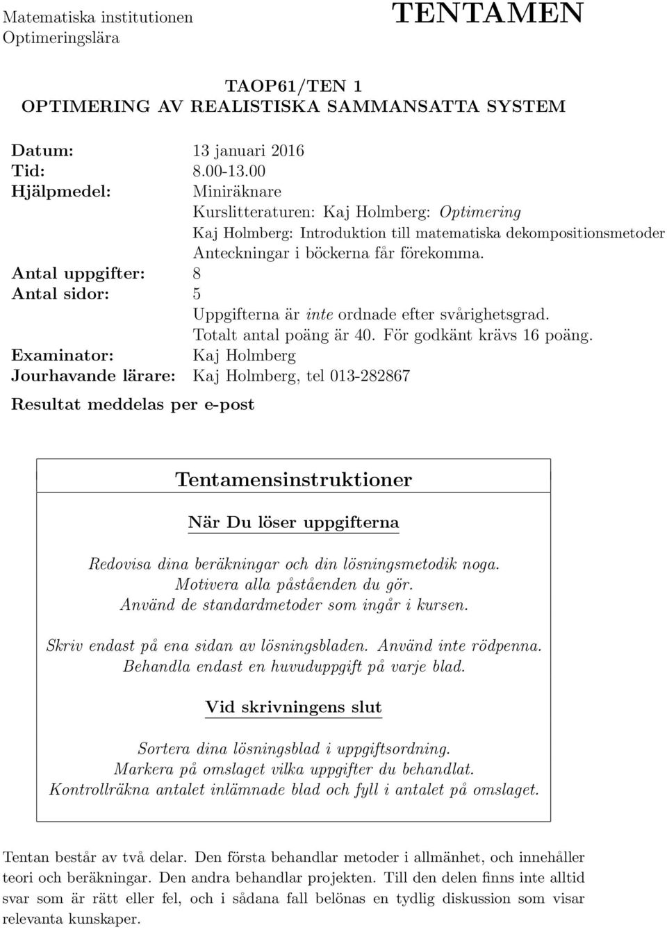 Antal uppgifter: 8 Antal sidor: 5 Uppgifterna är inte ordnade efter svårighetsgrad. Totalt antal poäng är 40. För godkänt krävs 16 poäng.