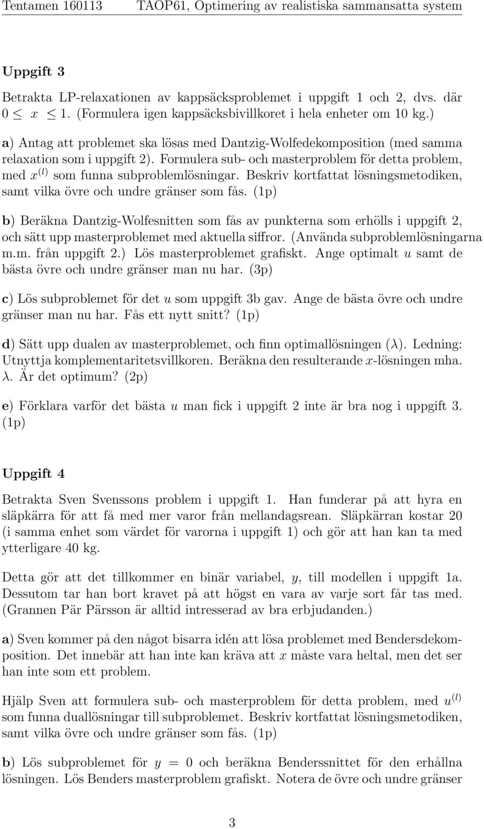 Beskriv kortfattat lösningsmetodiken, samt vilka övre och undre gränser som fås.