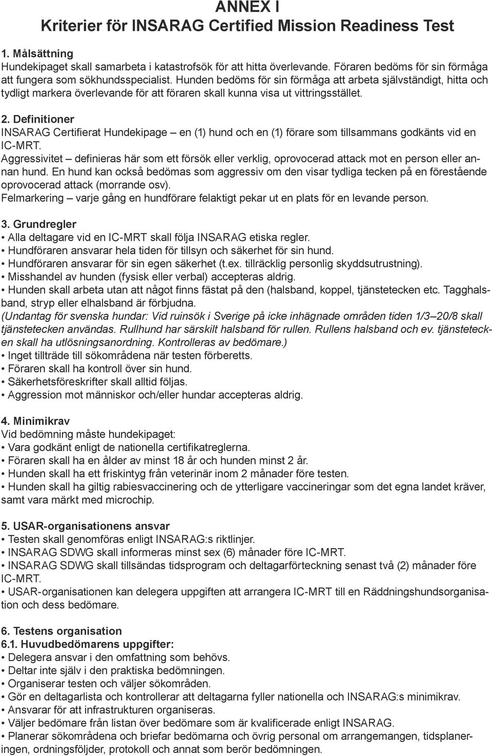 Hunden bedöms för sin förmåga att arbeta självständigt, hitta och tydligt markera överlevande för att föraren skall kunna visa ut vittringsstället. 2.