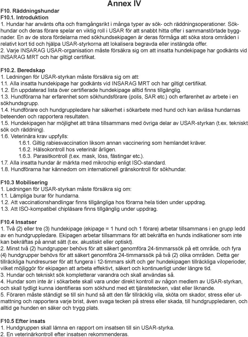 En av de stora fördelarna med sökhundsekipagen är deras förmåga att söka stora områden i relativt kort tid och hjälpa USAR-styrkorna att lokalisera begravda eller instängda offer. 2.