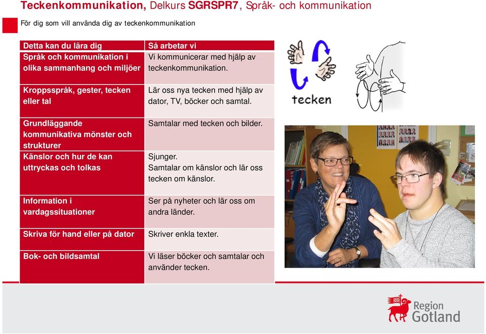 hand eller på dator Bok- och bildsamtal Vi kommunicerar med hjälp av teckenkommunikation. Lär oss nya tecken med hjälp av dator, TV, böcker och samtal.