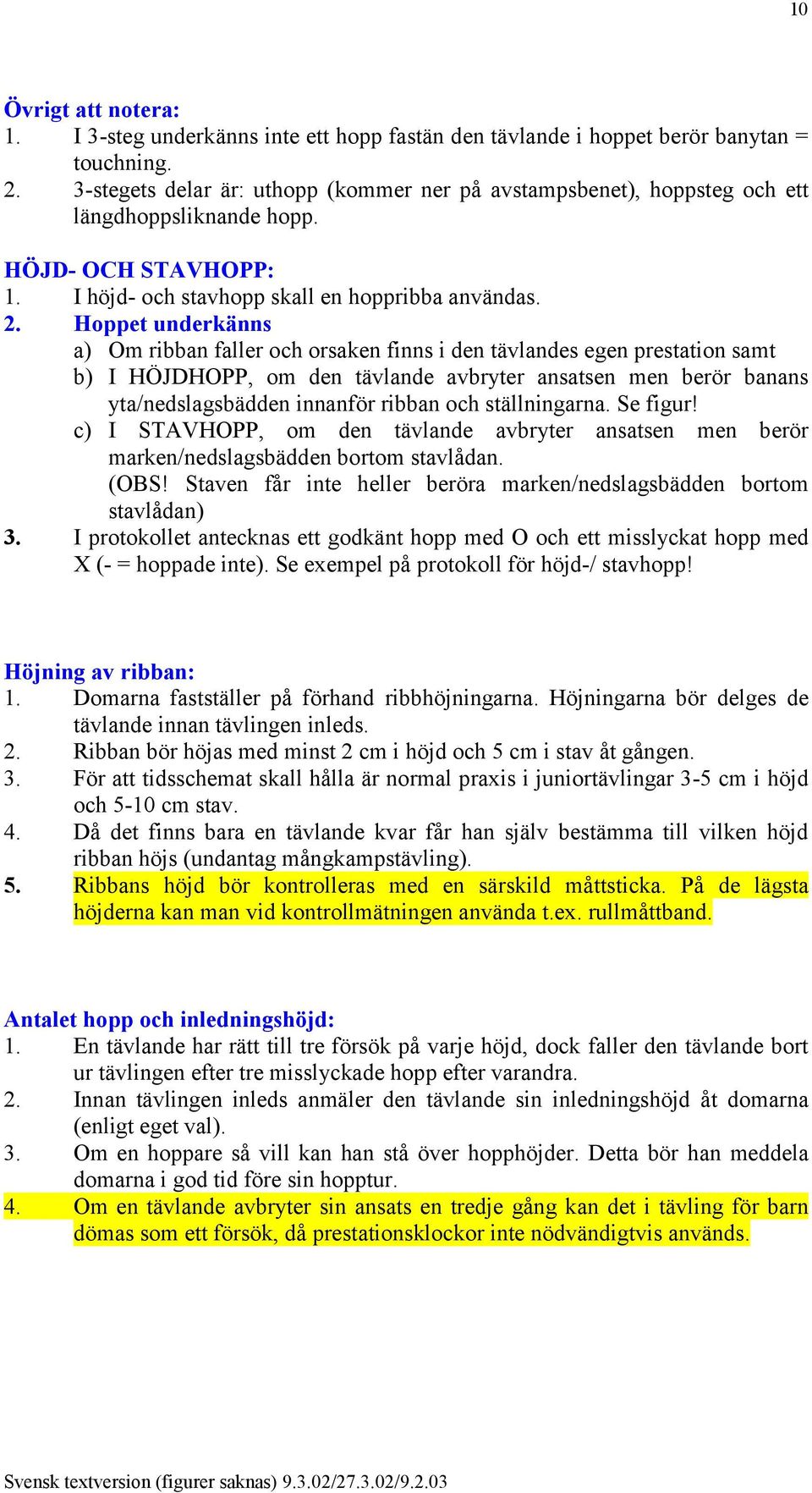 Hoppet underkänns a) Om ribban faller och orsaken finns i den tävlandes egen prestation samt b) I HÖJDHOPP, om den tävlande avbryter ansatsen men berör banans yta/nedslagsbädden innanför ribban och