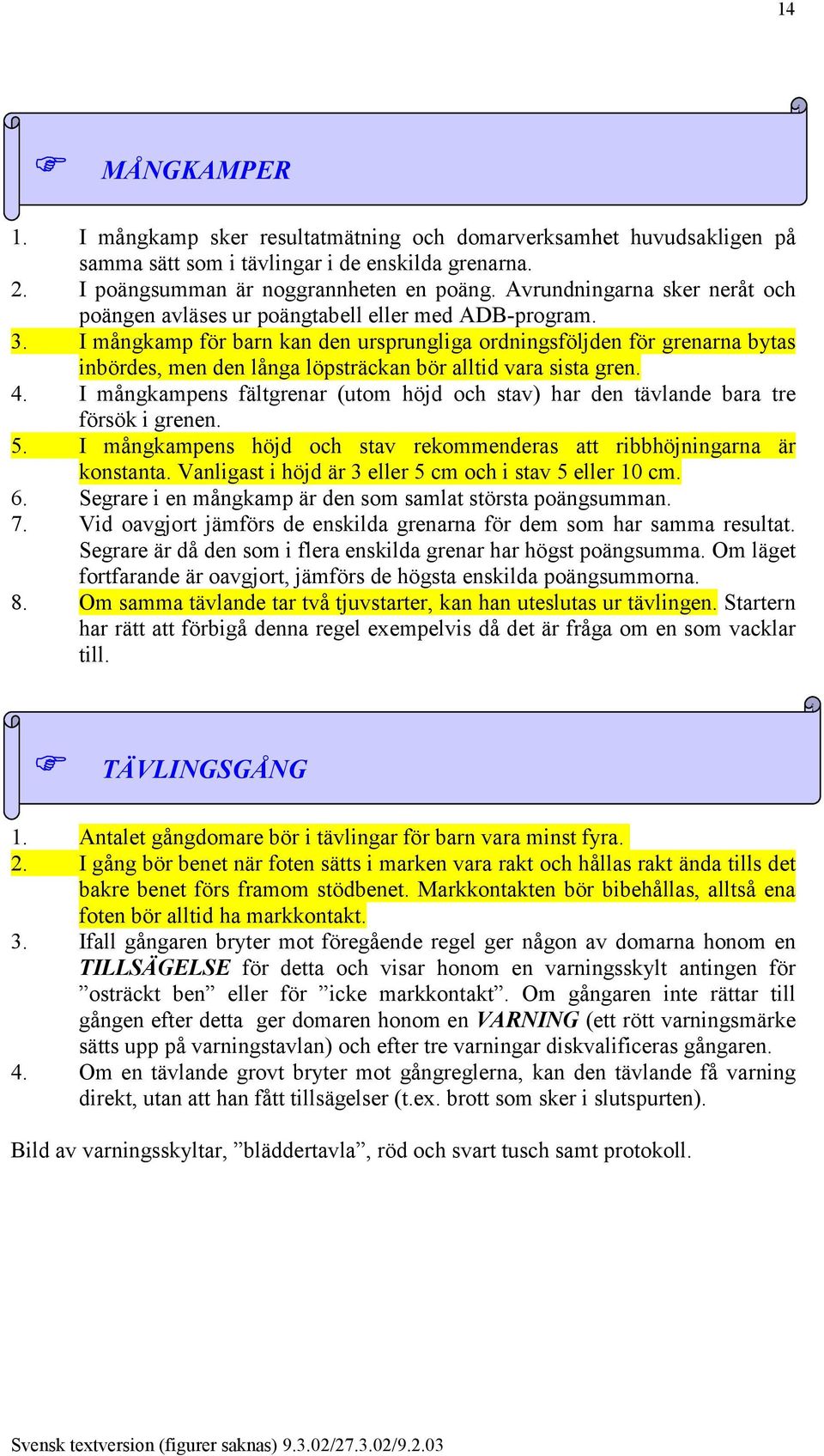 I mångkamp för barn kan den ursprungliga ordningsföljden för grenarna bytas inbördes, men den långa löpsträckan bör alltid vara sista gren. 4.