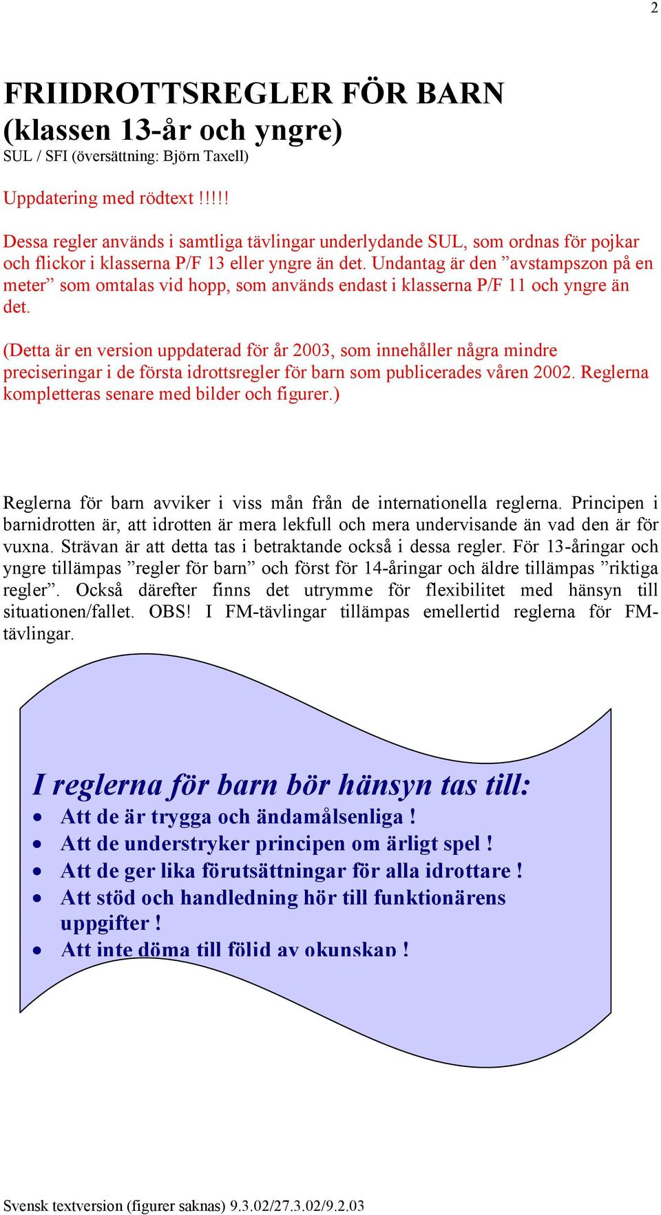 Undantag är den avstampszon på en meter som omtalas vid hopp, som används endast i klasserna P/F 11 och yngre än det.