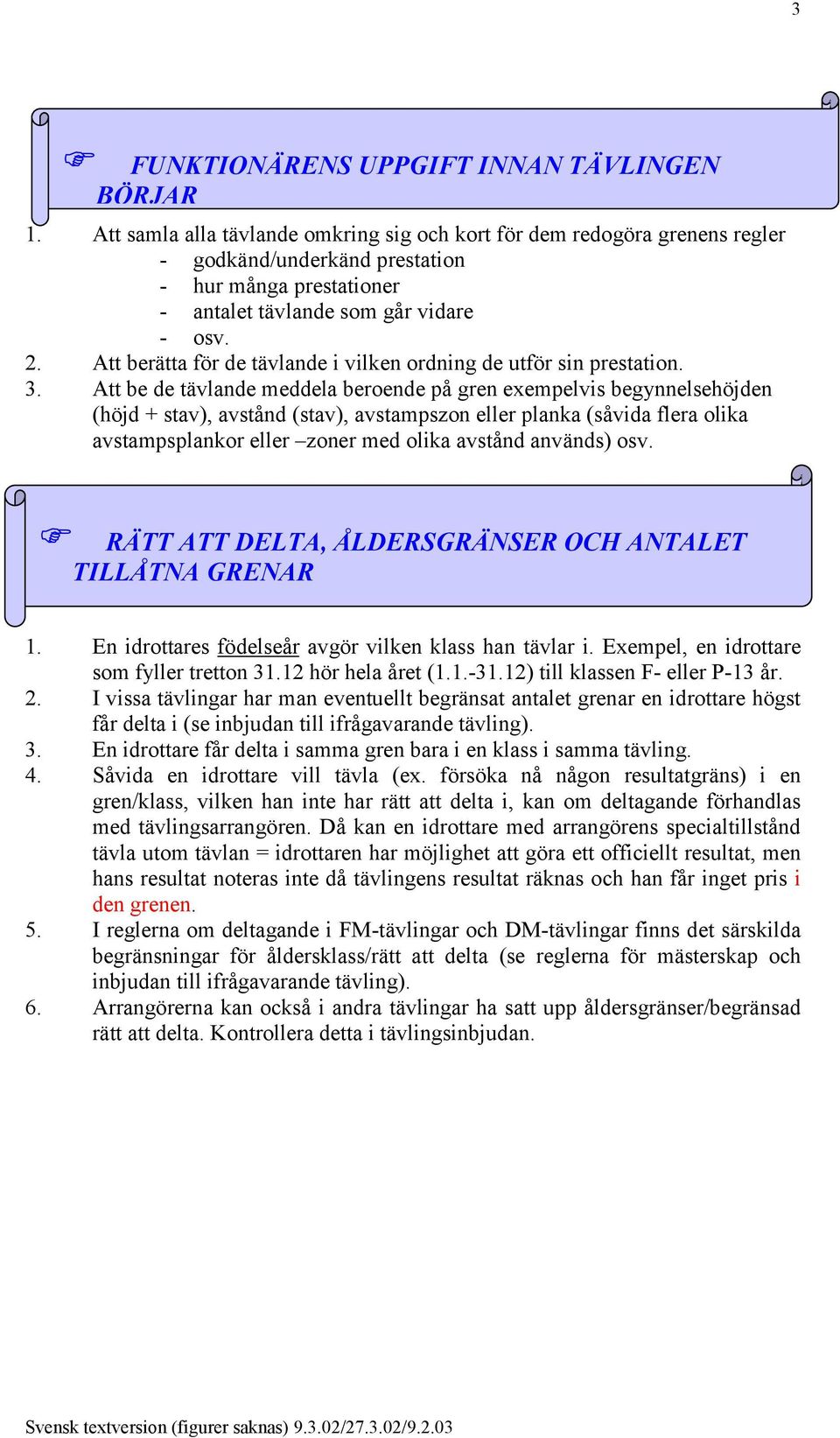 Att berätta för de tävlande i vilken ordning de utför sin prestation. 3.