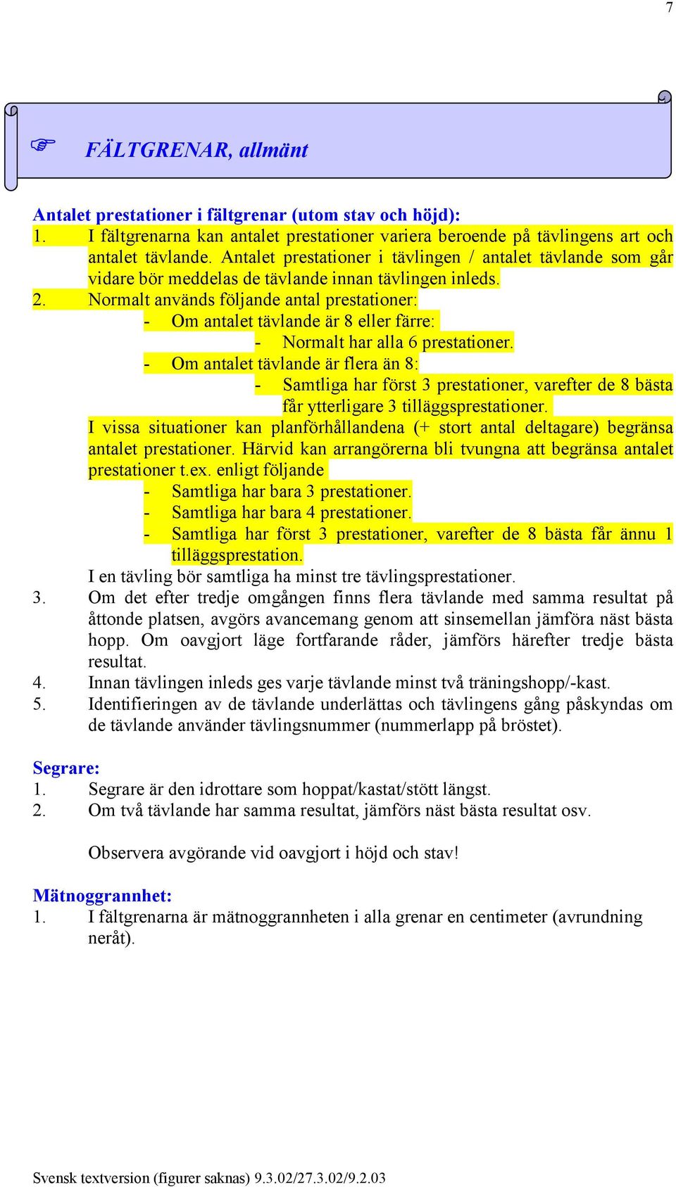 Normalt används följande antal prestationer: - Om antalet tävlande är 8 eller färre: - Normalt har alla 6 prestationer.