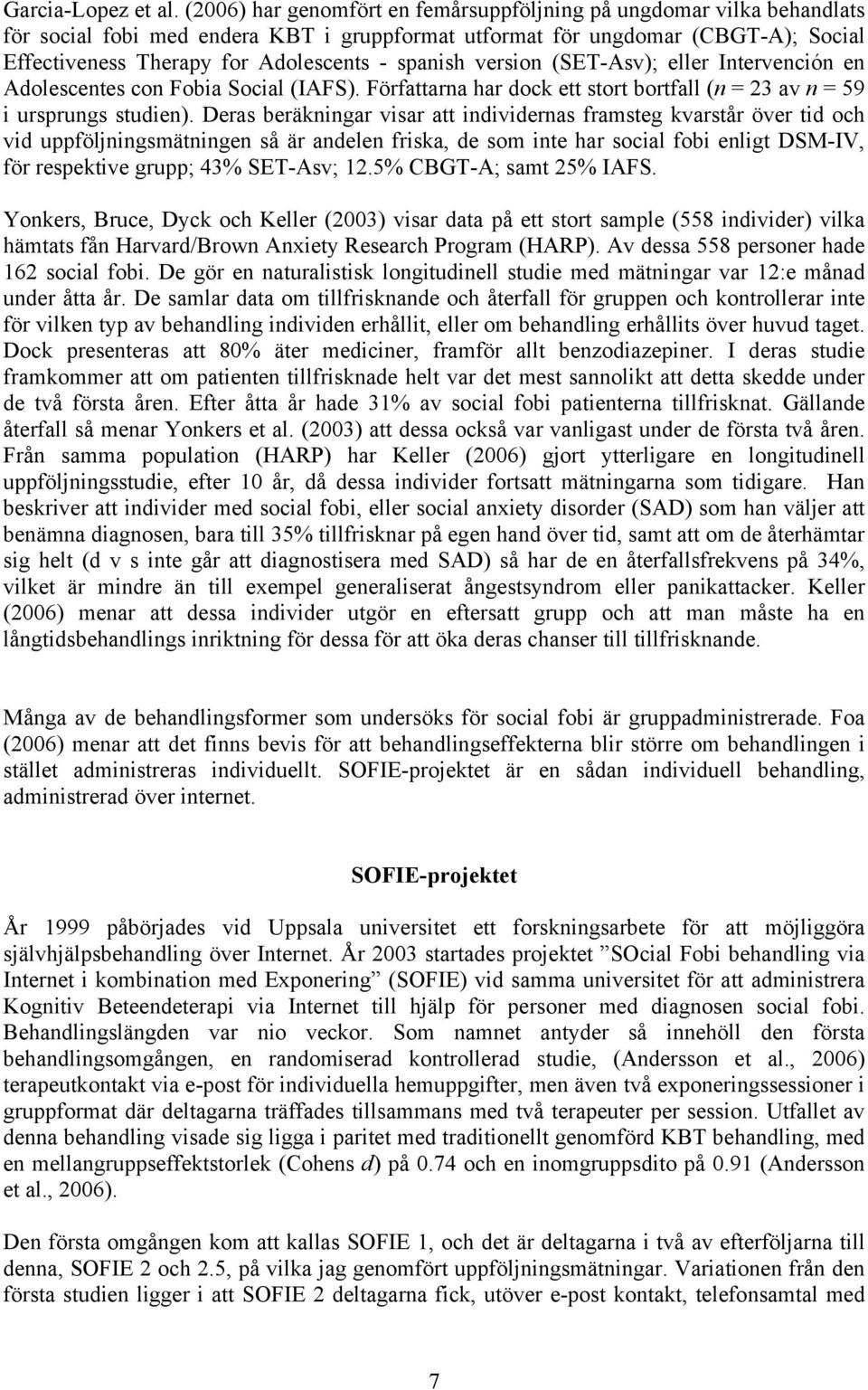 spanish version (SET-Asv); eller Intervención en Adolescentes con Fobia Social (IAFS). Författarna har dock ett stort bortfall (n = 23 av n = 59 i ursprungs studien).