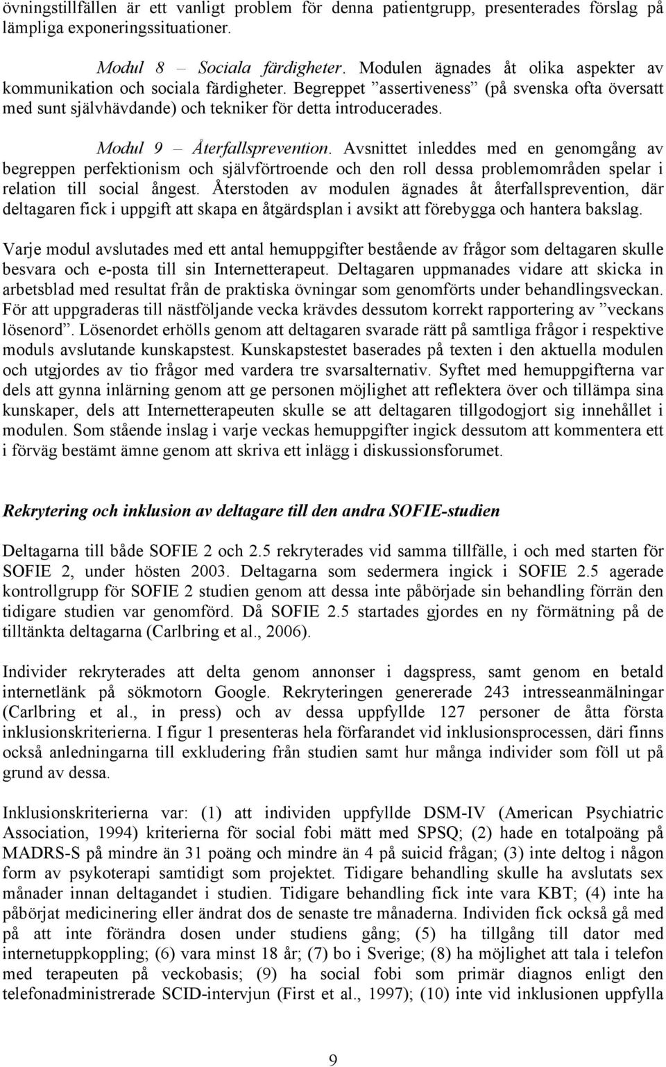 Modul 9 Återfallsprevention. Avsnittet inleddes med en genomgång av begreppen perfektionism och självförtroende och den roll dessa problemområden spelar i relation till social ångest.