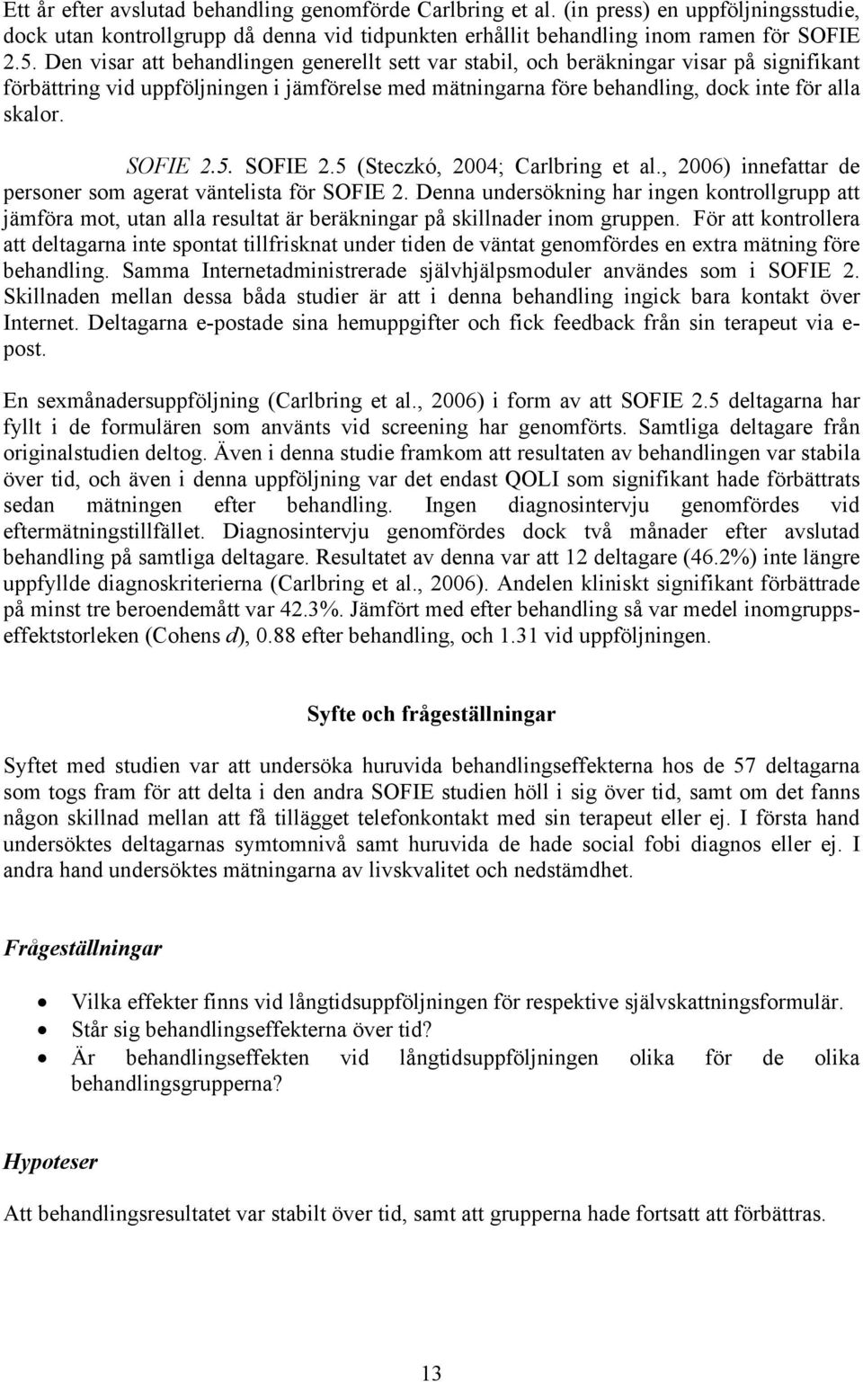 SOFIE 2.5. SOFIE 2.5 (Steczkó, 2004; Carlbring et al., 2006) innefattar de personer som agerat väntelista för SOFIE 2.