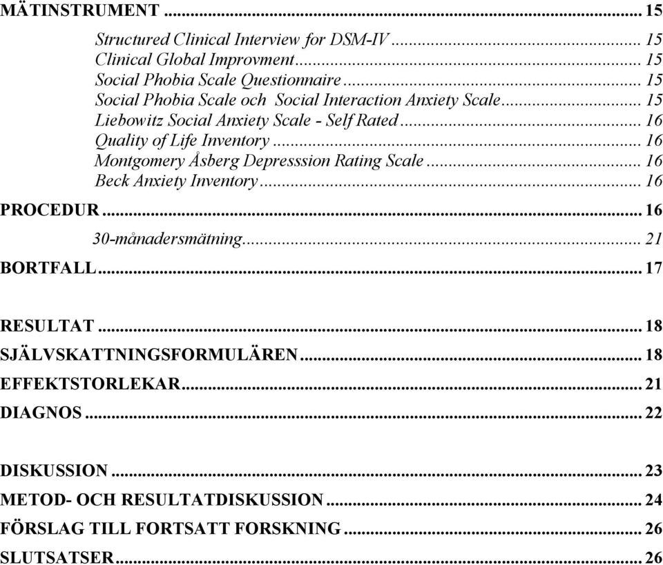 .. 16 Montgomery Åsberg Depresssion Rating Scale... 16 Beck Anxiety Inventory... 16 PROCEDUR... 16 30-månadersmätning... 21 BORTFALL... 17 RESULTAT.