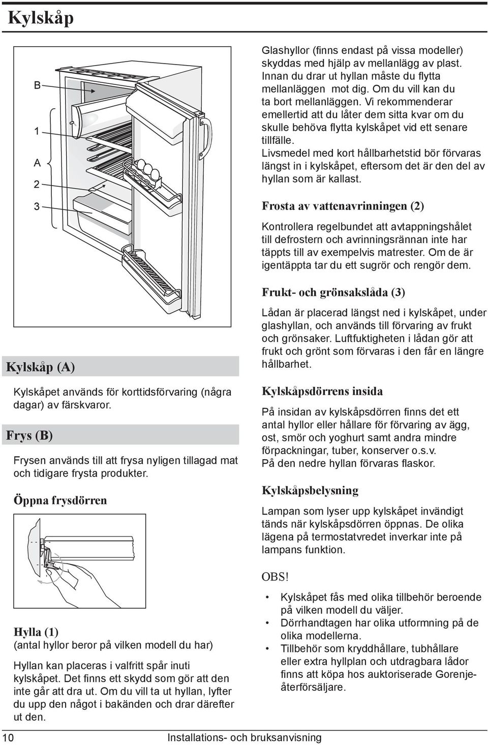 Livsmedel med kort hållbarhetstid bör förvaras längst in i kylskåpet, eftersom det är den del av hyllan som är kallast.