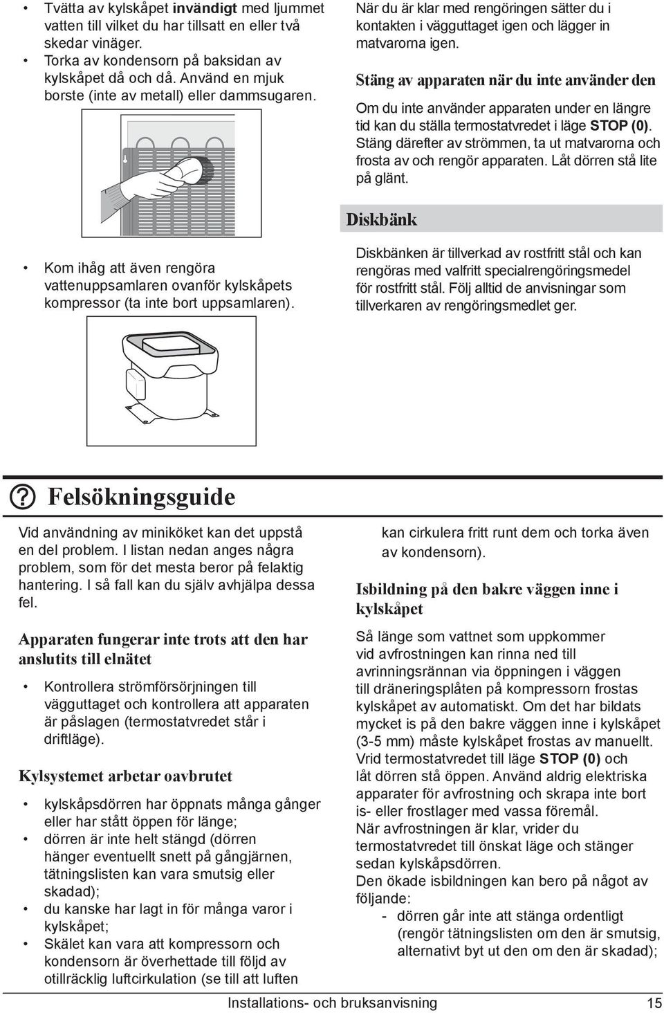 Stäng av apparaten när du inte använder den Om du inte använder apparaten under en längre tid kan du ställa termostatvredet i läge STOP (0).