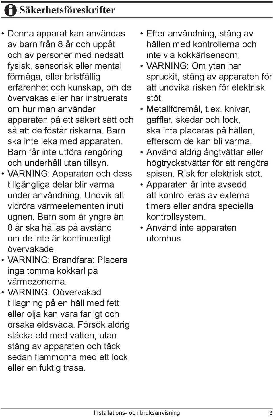 Barn får inte utföra rengöring och underhåll utan tillsyn. VARNING: Apparaten och dess tillgängliga delar blir varma under användning. Undvik att vidröra värmeelementen inuti ugnen.