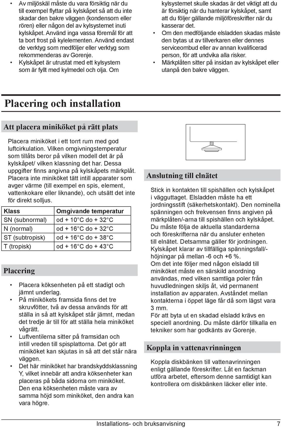 Kylskåpet är utrustat med ett kylsystem som är fyllt med kylmedel och olja.