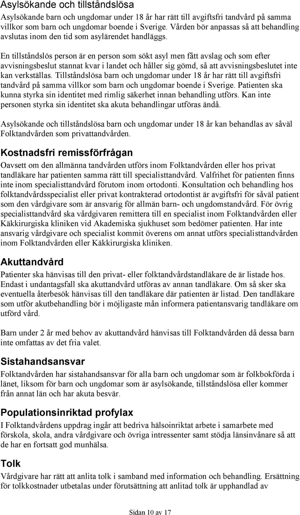 En tillståndslös person är en person som sökt asyl men fått avslag och som efter avvisningsbeslut stannat kvar i landet och håller sig gömd, så att avvisningsbeslutet inte kan verkställas.