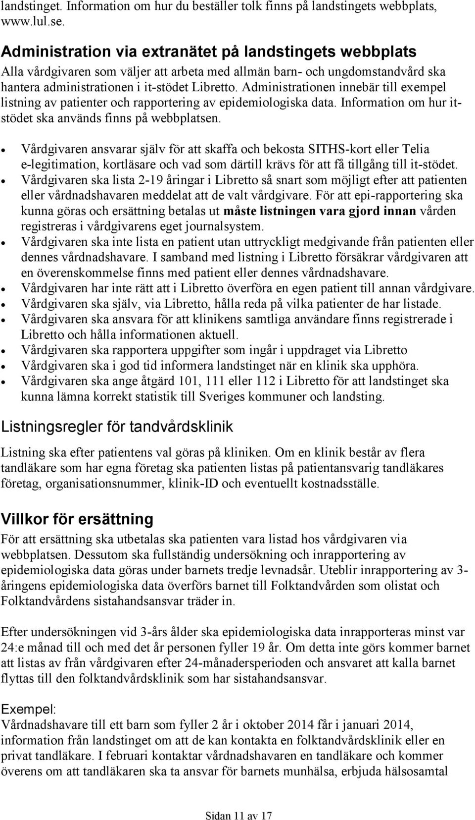 Administrationen innebär till exempel listning av patienter och rapportering av epidemiologiska data. Information om hur itstödet ska används finns på webbplatsen.