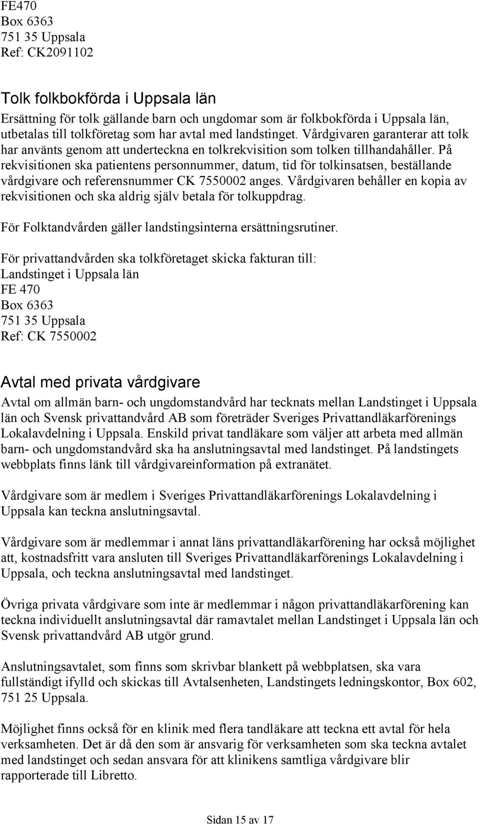 På rekvisitionen ska patientens personnummer, datum, tid för tolkinsatsen, beställande vårdgivare och referensnummer CK 7550002 anges.