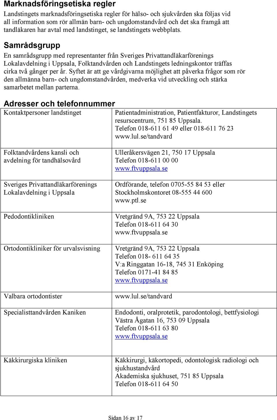 Samrådsgrupp En samrådsgrupp med representanter från Sveriges Privattandläkarförenings Lokalavdelning i Uppsala, Folktandvården och Landstingets ledningskontor träffas cirka två gånger per år.