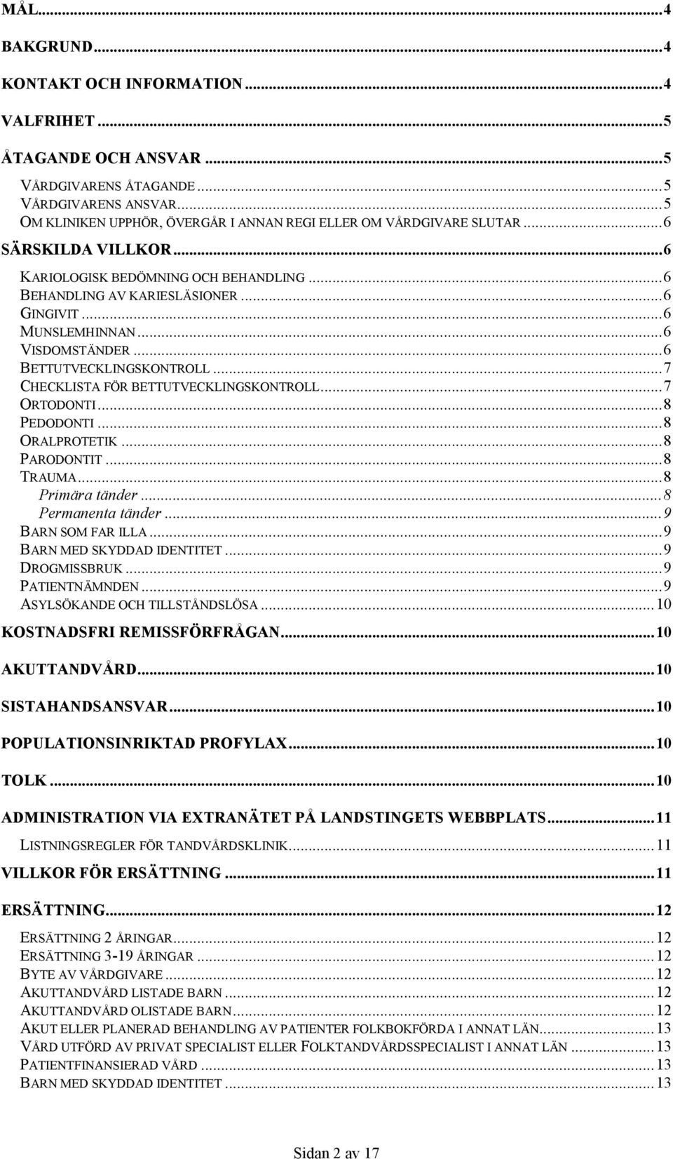 .. 6 MUNSLEMHINNAN... 6 VISDOMSTÄNDER... 6 BETTUTVECKLINGSKONTROLL... 7 CHECKLISTA FÖR BETTUTVECKLINGSKONTROLL... 7 ORTODONTI... 8 PEDODONTI... 8 ORALPROTETIK... 8 PARODONTIT... 8 TRAUMA.