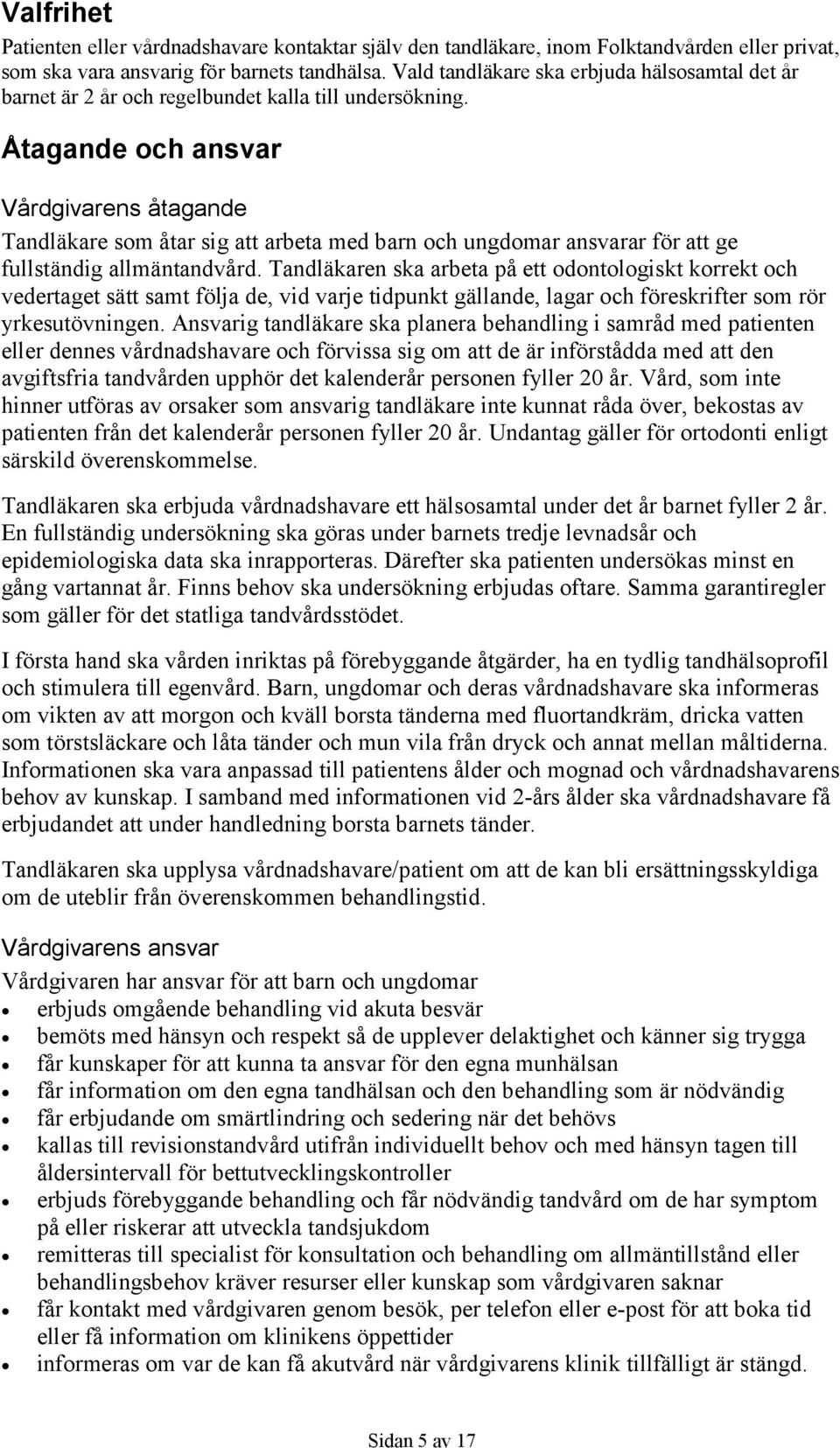 Åtagande och ansvar Vårdgivarens åtagande Tandläkare som åtar sig att arbeta med barn och ungdomar ansvarar för att ge fullständig allmäntandvård.