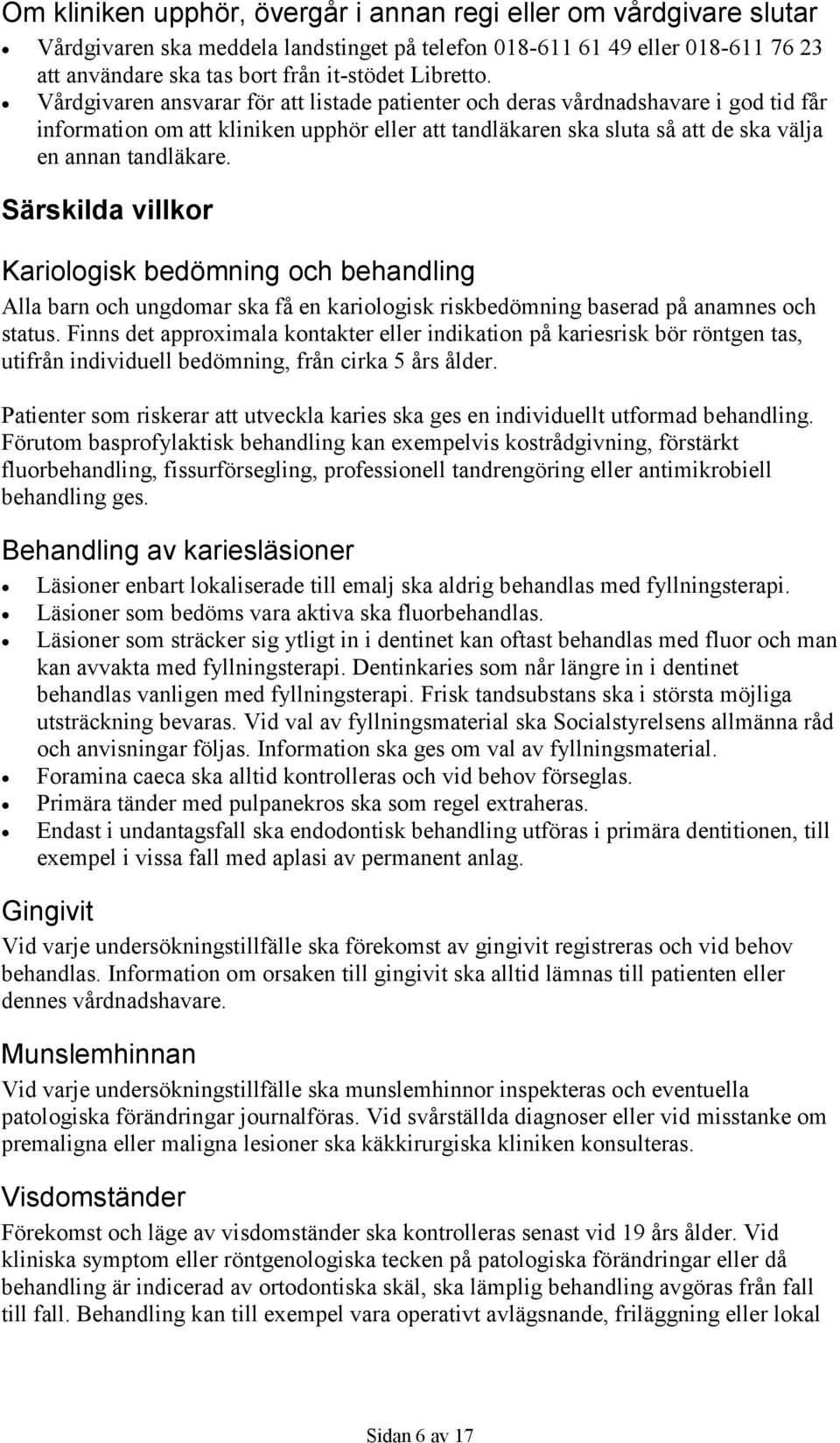 Särskilda villkor Kariologisk bedömning och behandling Alla barn och ungdomar ska få en kariologisk riskbedömning baserad på anamnes och status.