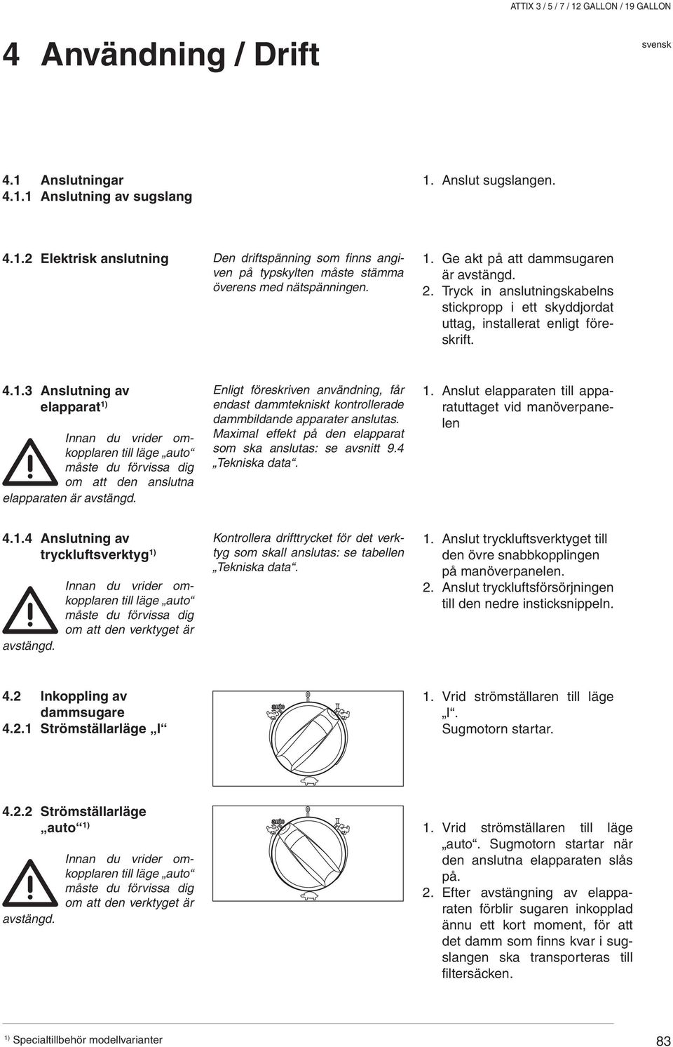 Enligt föreskriven användning, får endast dammtekniskt kontrollerade dammbildande apparater anslutas. Maximal effekt på den elapparat som ska anslutas: se avsnitt 9.4 Tekniska data. 1.