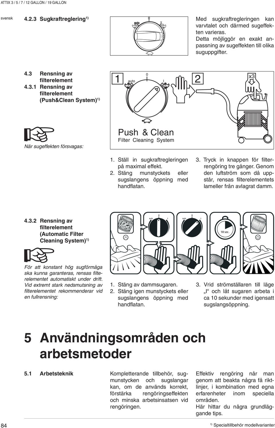 Stäng munstyckets eller sugslangens öppning med handflatan. 3. Tryck in knappen för filterrengöring tre gånger. Genom den luftström som då uppstår, rensas filterelementets lameller från avlagrat damm.