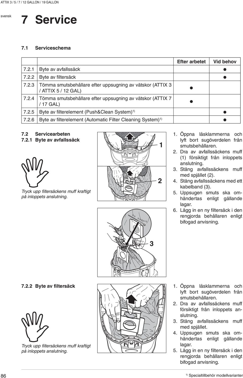 1 2 1. Öppna låsklammerna och lyft bort sugöverdelen från smutsbehållaren. 2. Dra av avfallssäckens muff ( försiktigt från inloppets anslutning. 3. Stäng avfallssäckens muff med spjället (2). 4.