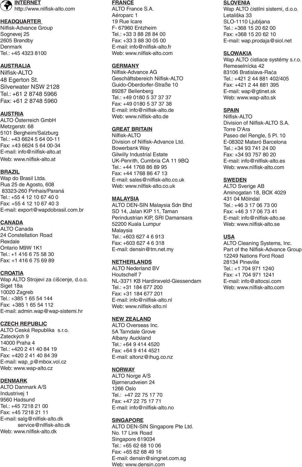 nilfisk-alto.at BRAZIL Wap do Brasil Ltda. Rua 25 de Agosto, 608 83323-260 Pinhais/Paraná Tel.: +55 4 12 10 67 40 0 Fax: +55 4 12 10 67 40 3 E-mail: export@wapdobrasil.com.