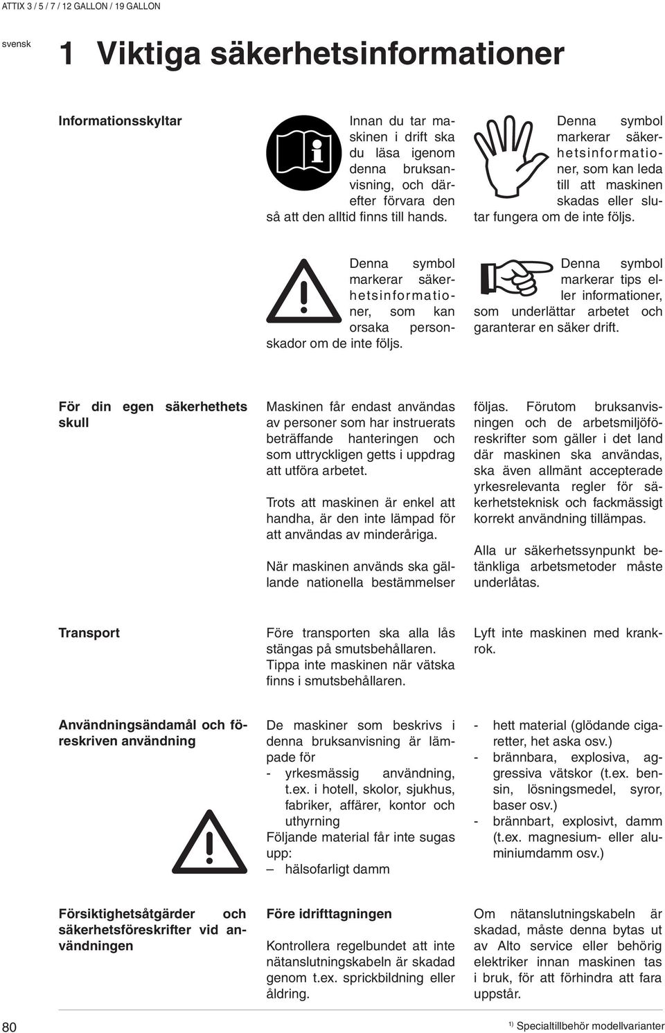 Denna symbol markerar säkerhetsinfor mationer, som kan orsaka personskador om de inte följs. Denna symbol markerar tips eller informationer, som underlättar arbetet och garanterar en säker drift.