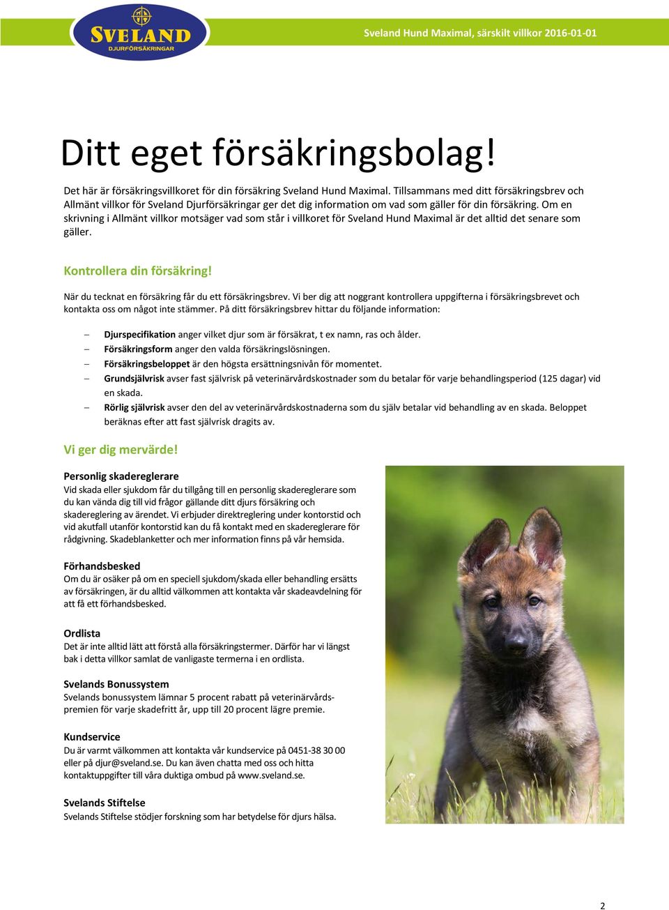 Om en skrivning i Allmänt villkor motsäger vad som står i villkoret för Sveland Hund Maximal är det alltid det senare som gäller. Kontrollera din försäkring!