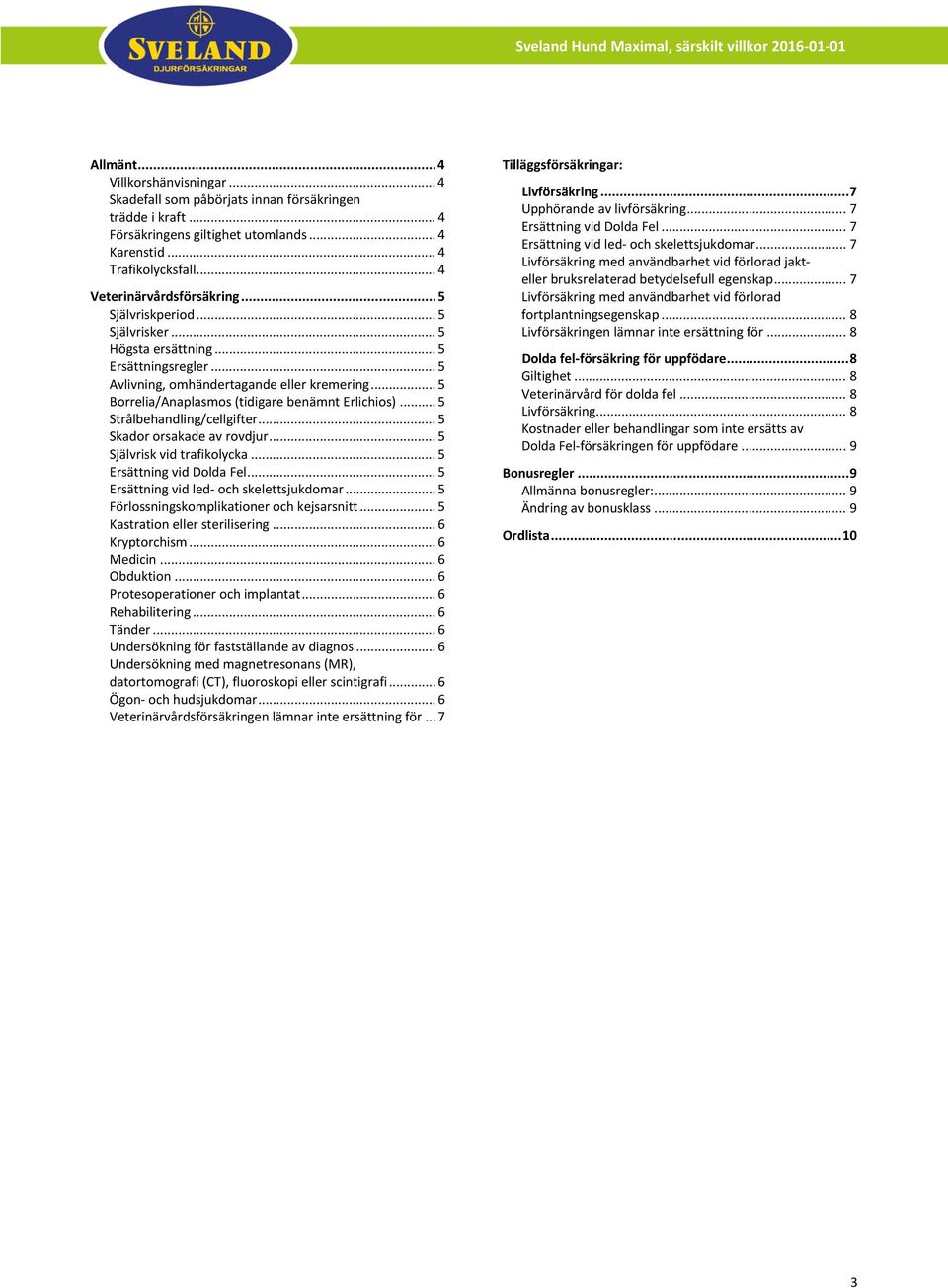 .. 5 Borrelia/Anaplasmos (tidigare benämnt Erlichios)... 5 Strålbehandling/cellgifter... 5 Skador orsakade av rovdjur... 5 Självrisk vid trafikolycka... 5 Ersättning vid Dolda Fel.