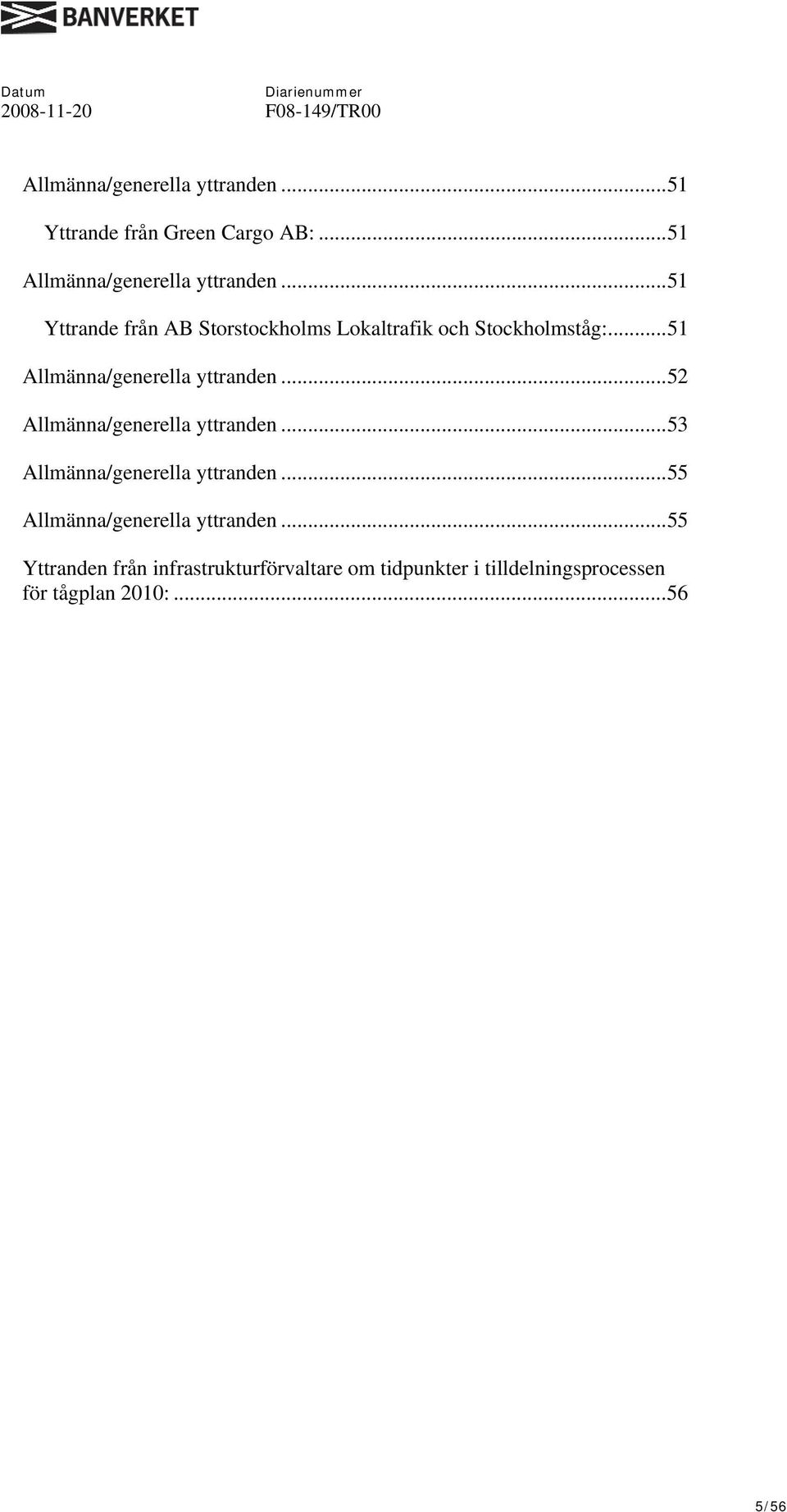 ..52 Allmänna/generella yttranden...53 Allmänna/generella yttranden...55 Allmänna/generella yttranden.