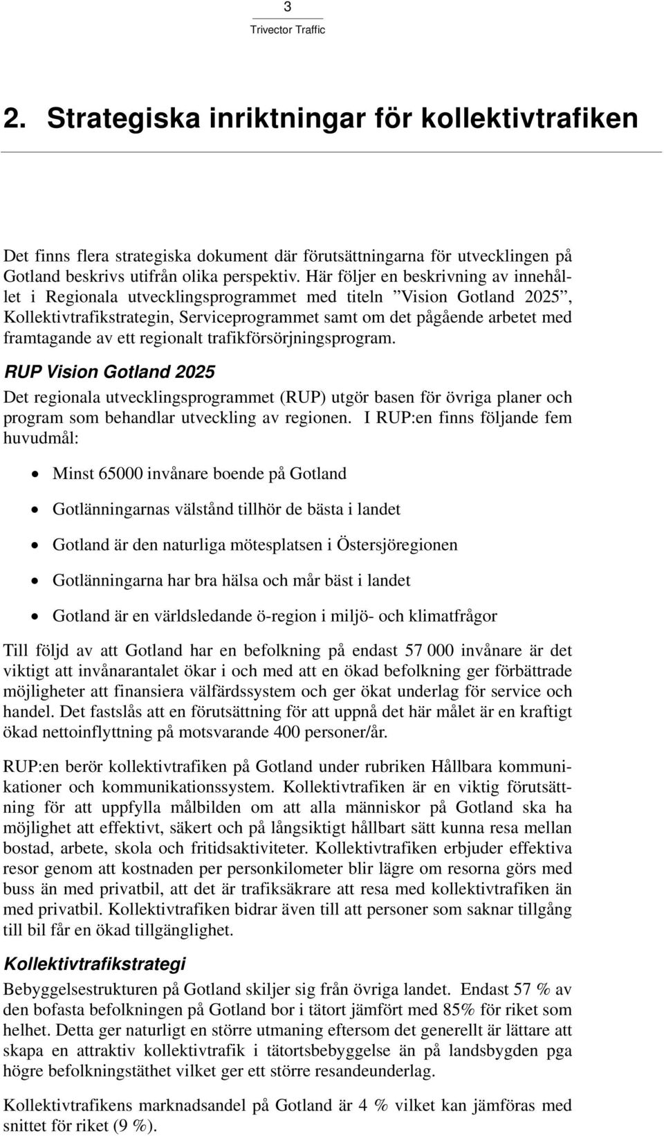 ett regionalt trafikförsörjningsprogram. RUP Vision Gotland 2025 Det regionala utvecklingsprogrammet (RUP) utgör basen för övriga planer och program som behandlar utveckling av regionen.