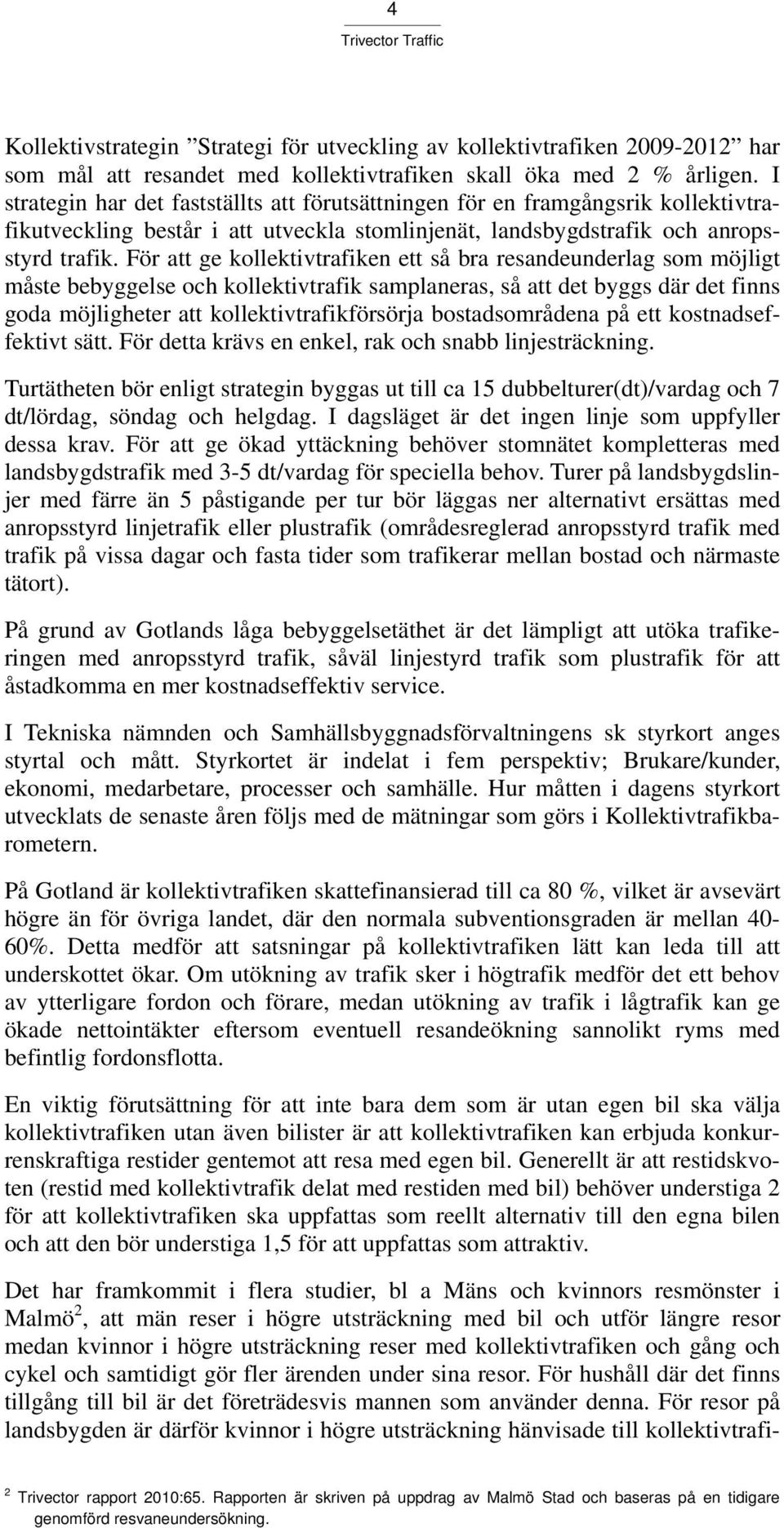 För att ge kollektivtrafiken ett så bra resandeunderlag som möjligt måste bebyggelse och kollektivtrafik samplaneras, så att det byggs där det finns goda möjligheter att kollektivtrafikförsörja