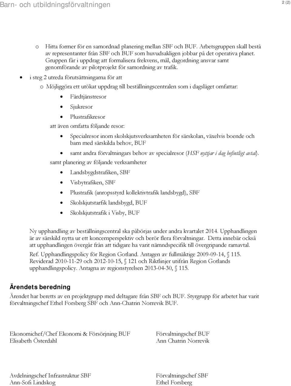 Gruppen får i uppdrag att formalisera frekvens, mål, dagordning ansvar samt genomförande av pilotprojekt för samordning av trafik.