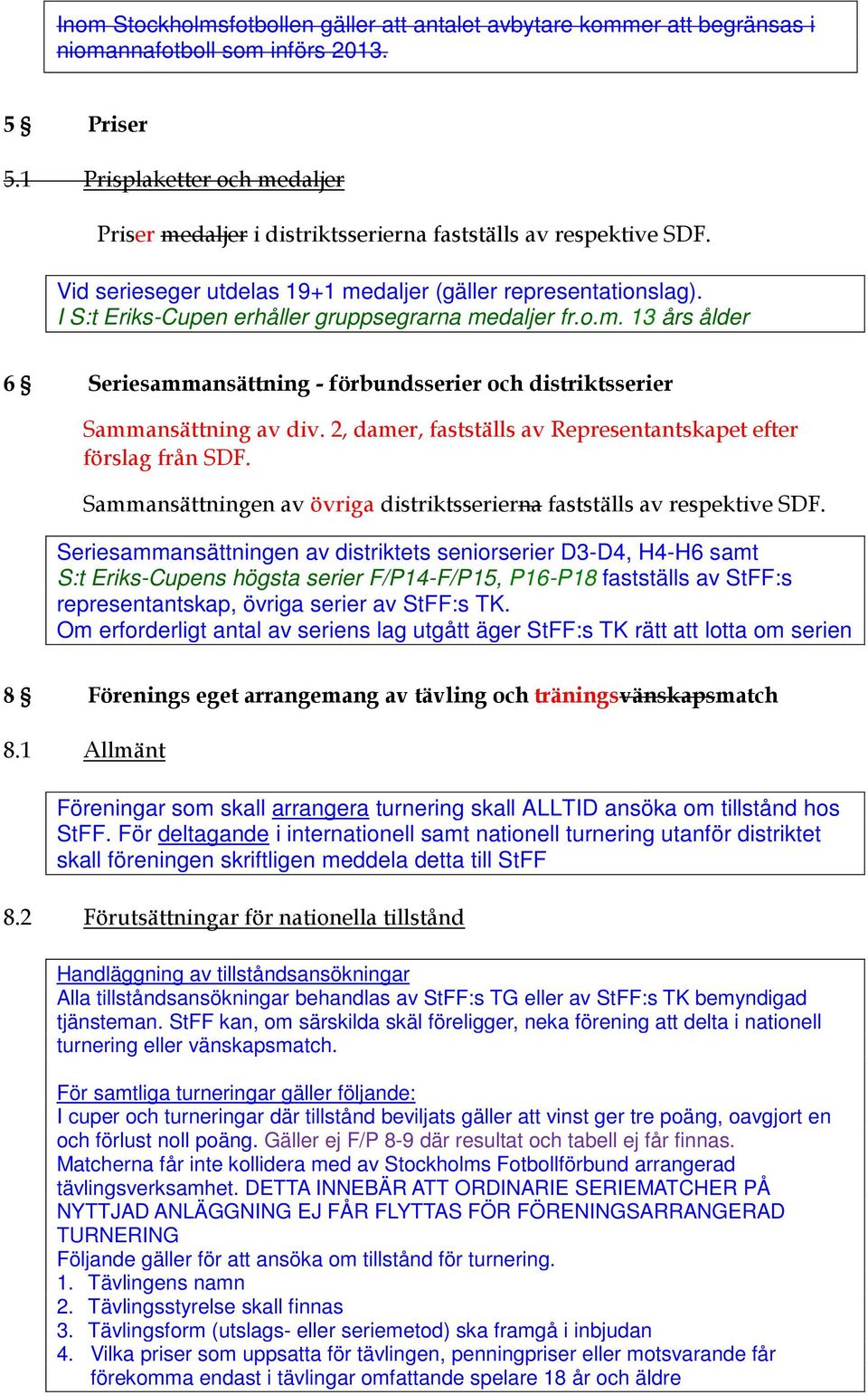 I S:t Eriks-Cupen erhåller gruppsegrarna medaljer fr.o.m. 13 års ålder 6 Seriesammansättning - förbundsserier och distriktsserier Sammansättning av div.