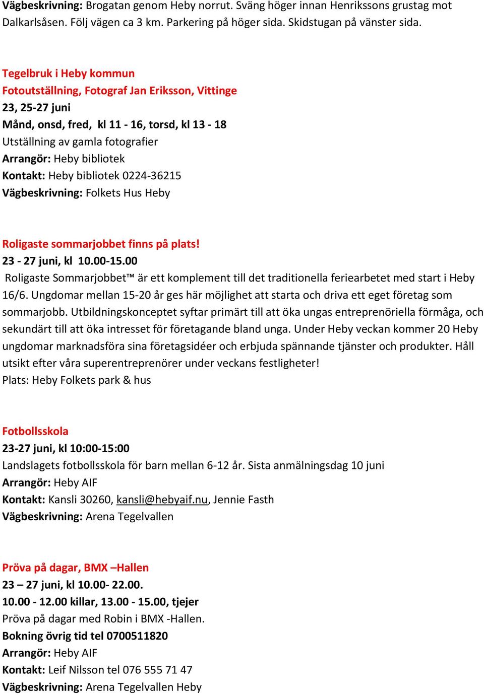 Heby bibliotek 0224-36215 Vägbeskrivning: Folkets Hus Heby Roligaste sommarjobbet finns på plats! 23-27 juni, kl 10.00-15.
