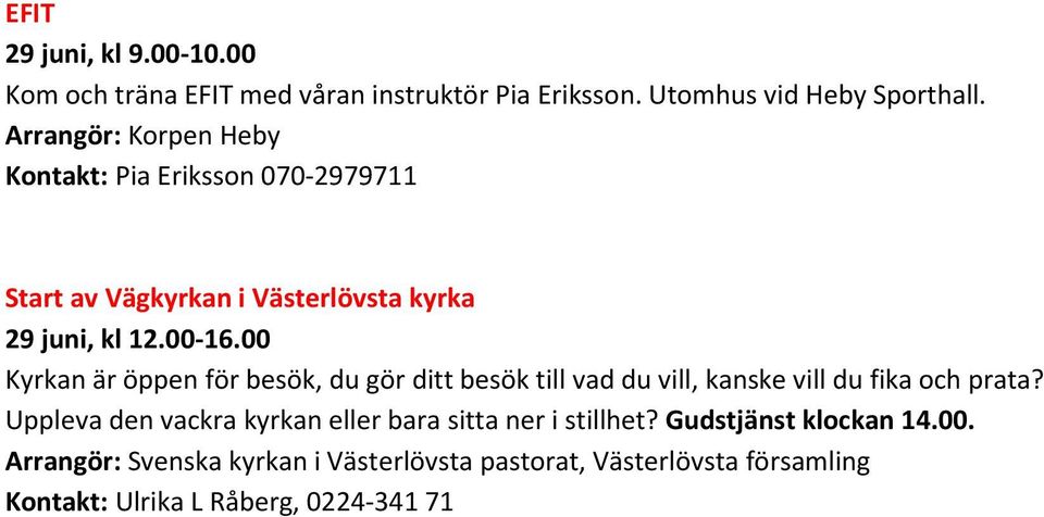 00 Kyrkan är öppen för besök, du gör ditt besök till vad du vill, kanske vill du fika och prata?