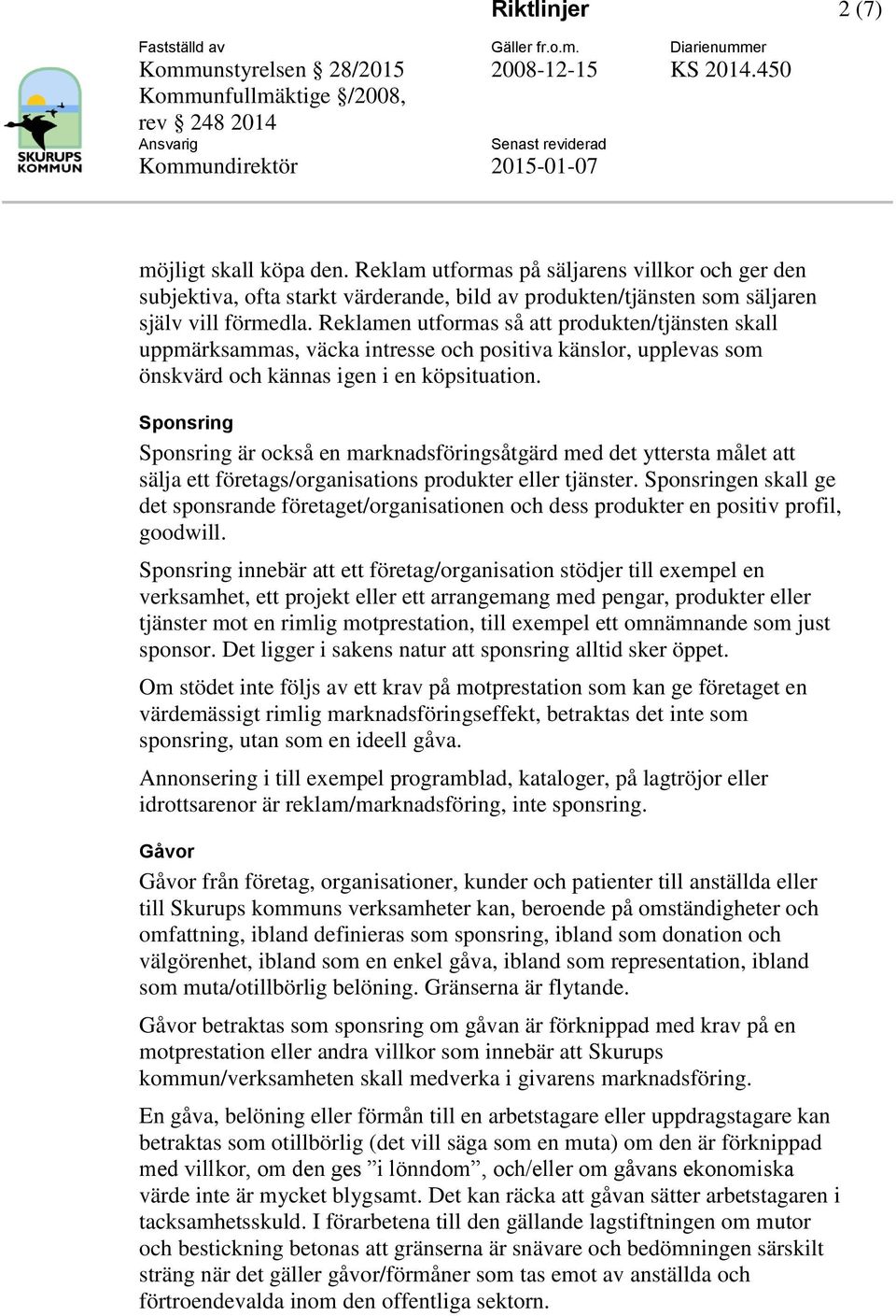 Sponsring Sponsring är också en marknadsföringsåtgärd med det yttersta målet att sälja ett företags/organisations produkter eller tjänster.