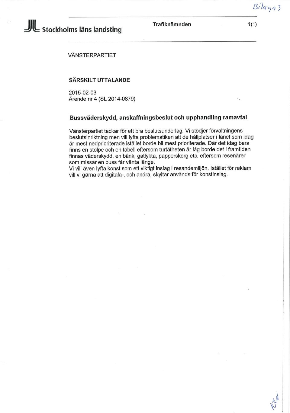 Vi stödjer förvaltningens beslutsinriktning men vill lyfta problematiken de hållplatser i länet som idag är mest nedprioriterade istället borde bli mest prioriterade.