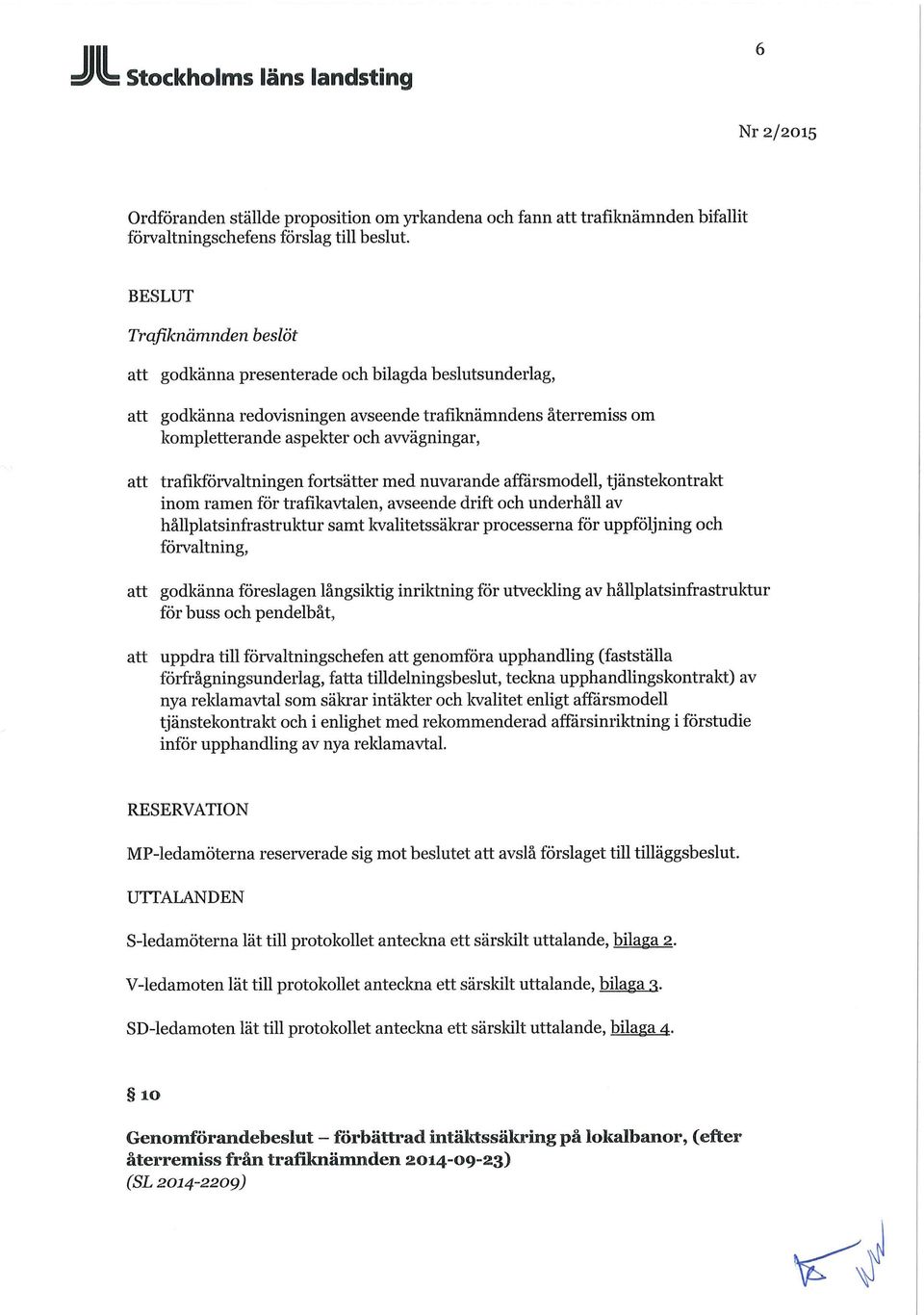 med nuvarande affärsmodell, tjänstekontrakt inom ramen för trafikavtalen, avseende drift och underhåll av hållplatsinfrastruktur samt kvalitetssäkrar processerna för uppföljning och förvaltning,