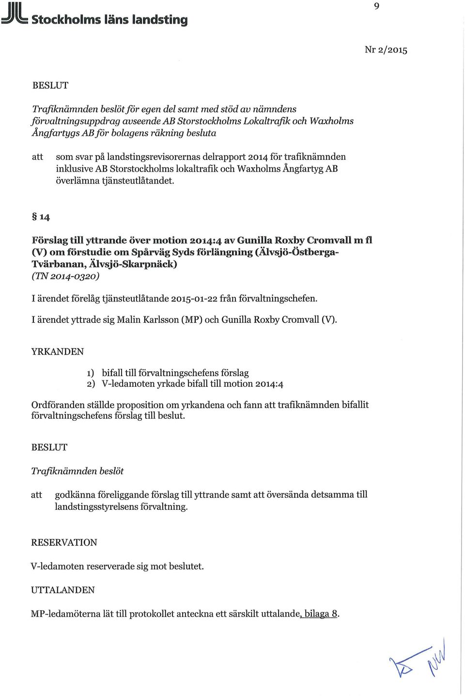 14 Förslag till yttrande över motion 2014:4 av Gimilla Roxby Cromvall m fl (V) om förstudie om Spårväg Syds förlängning (Älvsjö-Östberga- Tvärbanan, Älvsjö-Skarpnäck) (TN 2014-0320) I ärendet förelåg