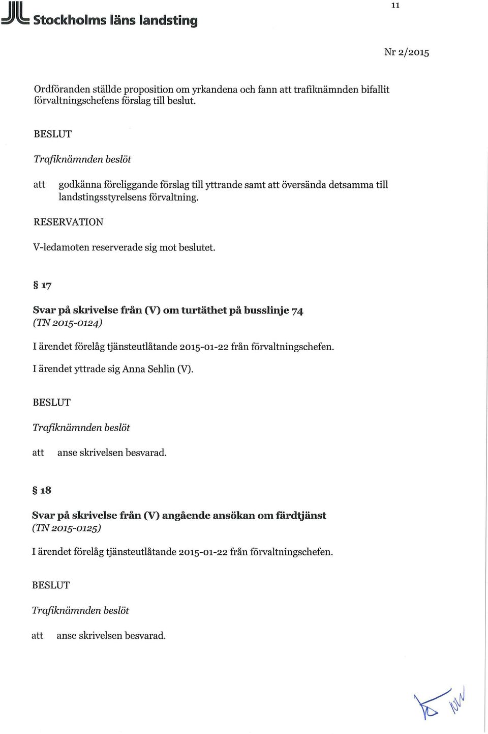 17 Svar på skrivelse från (V) om turtäthet på busslinje 74 (TN 2015-0124) I ärendet förelåg tjänsteutlåtande 2015-01-22 från förvaltningschefen.