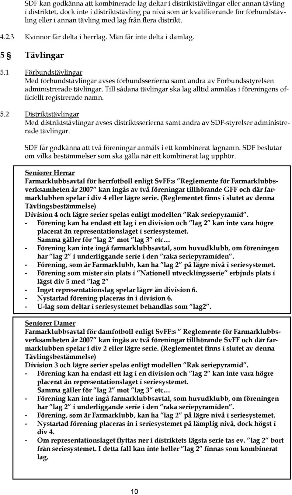 1 Förbundstävlingar Med förbundstävlingar avses förbundsserierna samt andra av Förbundsstyrelsen administrerade tävlingar.