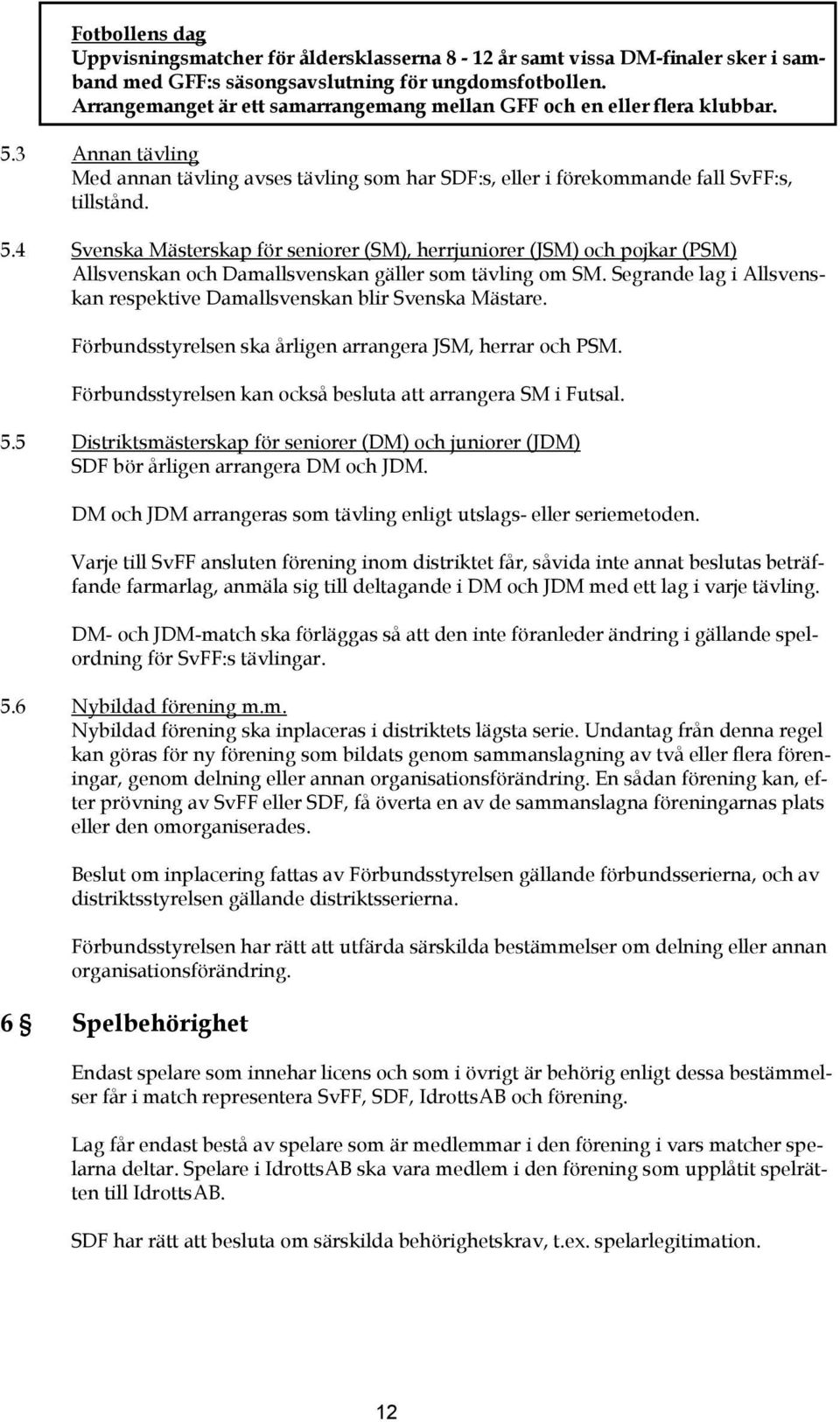 3 Annan tävling Med annan tävling avses tävling som har SDF:s, eller i förekommande fall SvFF:s, tillstånd. 5.