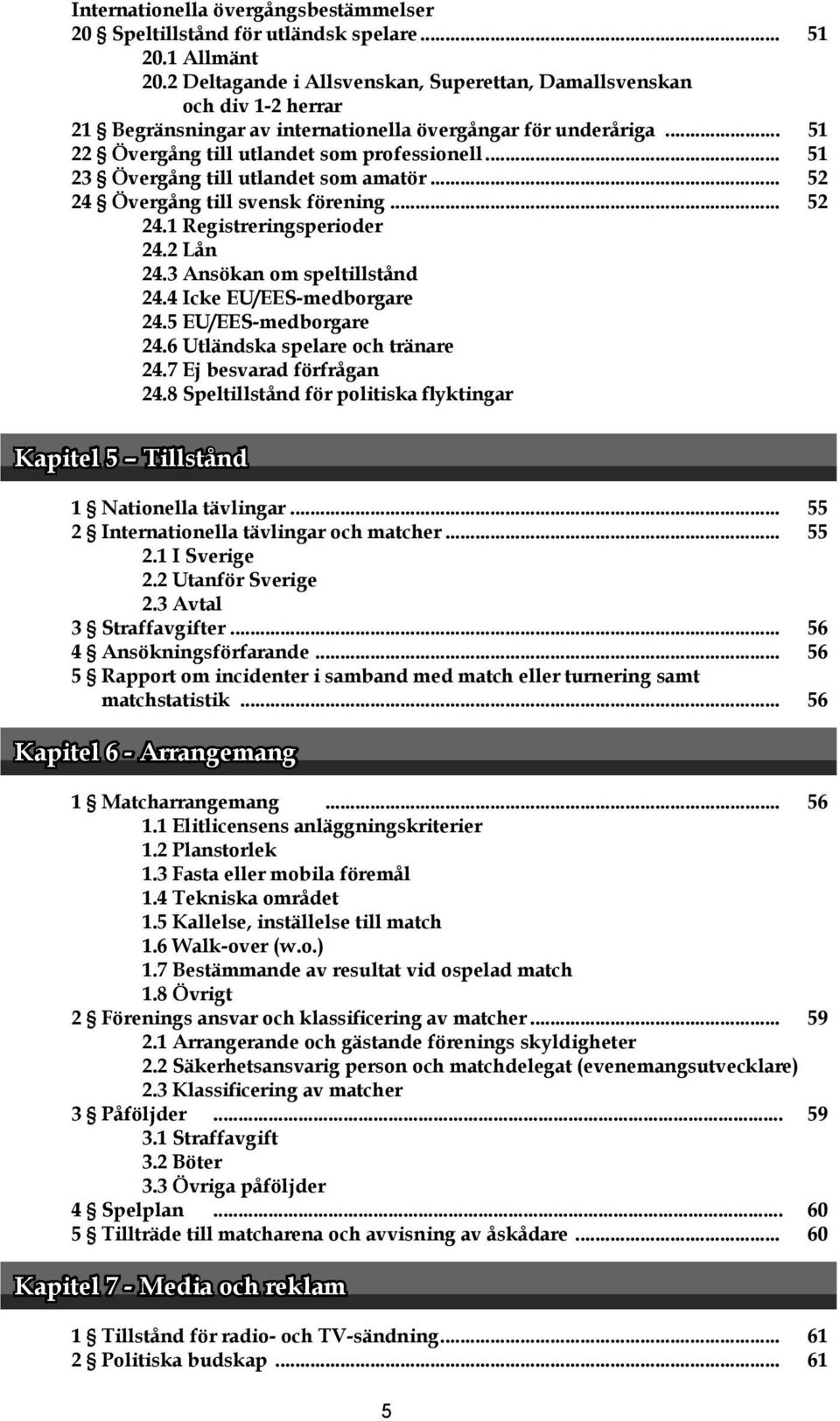 .. 51 23 Övergång till utlandet som amatör... 52 24 Övergång till svensk förening... 52 24.1 Registreringsperioder 24.2 Lån 24.3 Ansökan om speltillstånd 24.4 Icke EU/EES-medborgare 24.